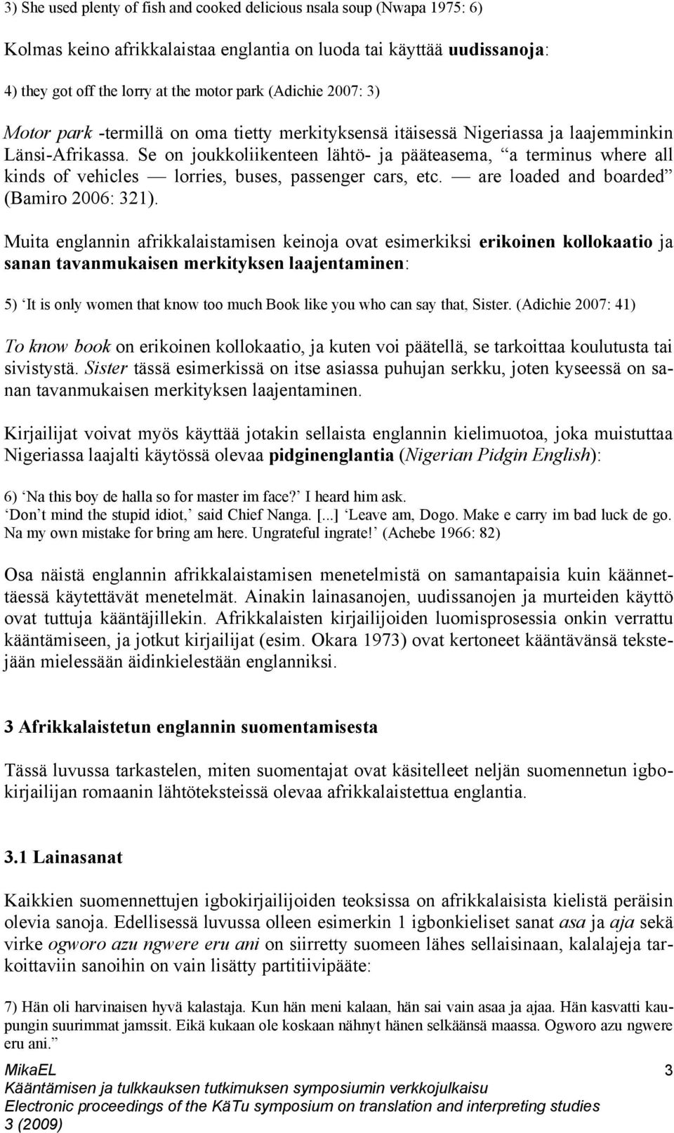 Se on joukkoliikenteen lähtö- ja pääteasema, a terminus where all kinds of vehicles lorries, buses, passenger cars, etc. are loaded and boarded (Bamiro 2006: 321).