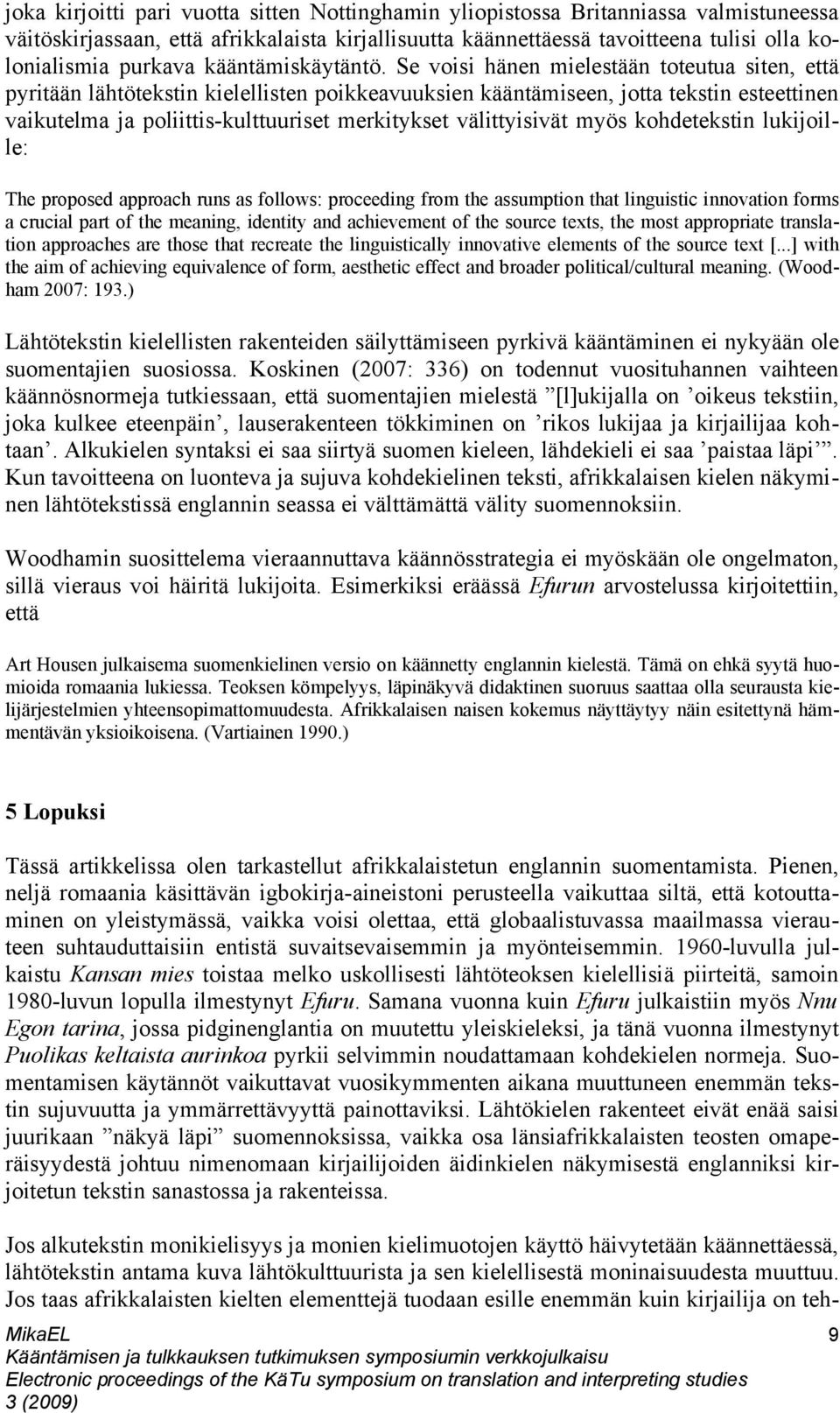 Se voisi hänen mielestään toteutua siten, että pyritään lähtötekstin kielellisten poikkeavuuksien kääntämiseen, jotta tekstin esteettinen vaikutelma ja poliittis-kulttuuriset merkitykset