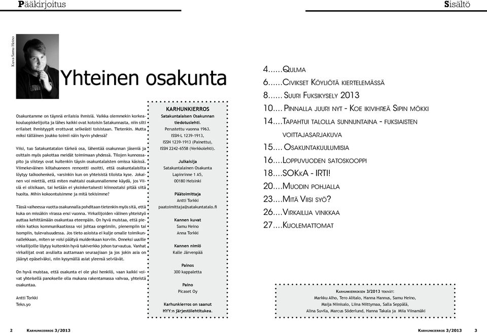 Mutta miksi tälläinen joukko toimii näin hyvin yhdessä? Viisi, tuo Satakuntatalon tärkeä osa, lähentää osakunnan jäseniä ja osittain myös pakottaa meidät toimimaan yhdessä.