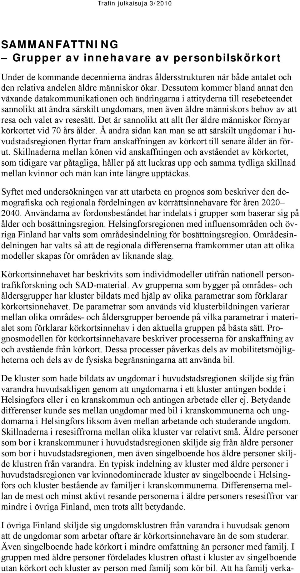 valet av resesätt. Det är sannolikt att allt fler äldre människor förnyar körkortet vid 70 års ålder.