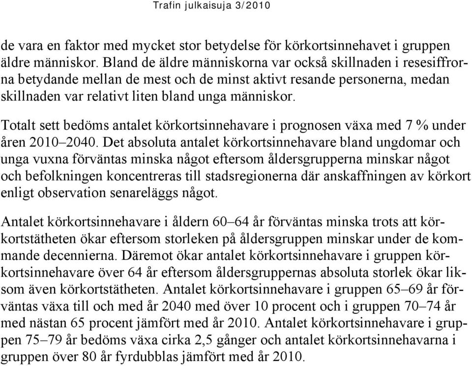 Totalt sett bedöms antalet körkortsinnehavare i prognosen växa med 7 % under åren 2010 2040.