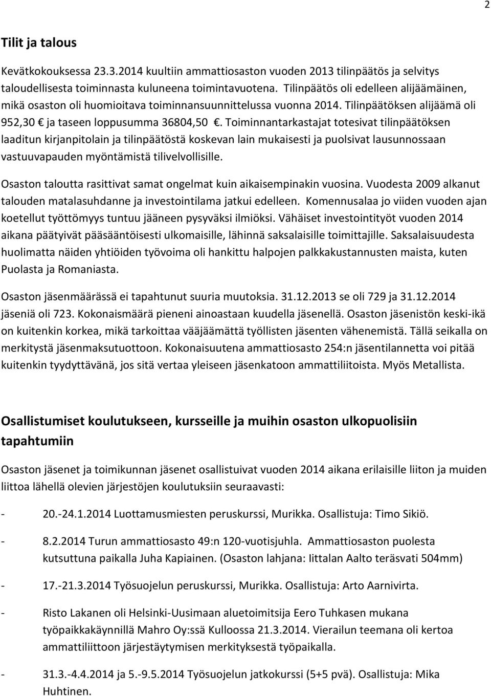 Toiminnantarkastajat totesivat tilinpäätöksen laaditun kirjanpitolain ja tilinpäätöstä koskevan lain mukaisesti ja puolsivat lausunnossaan vastuuvapauden myöntämistä tilivelvollisille.