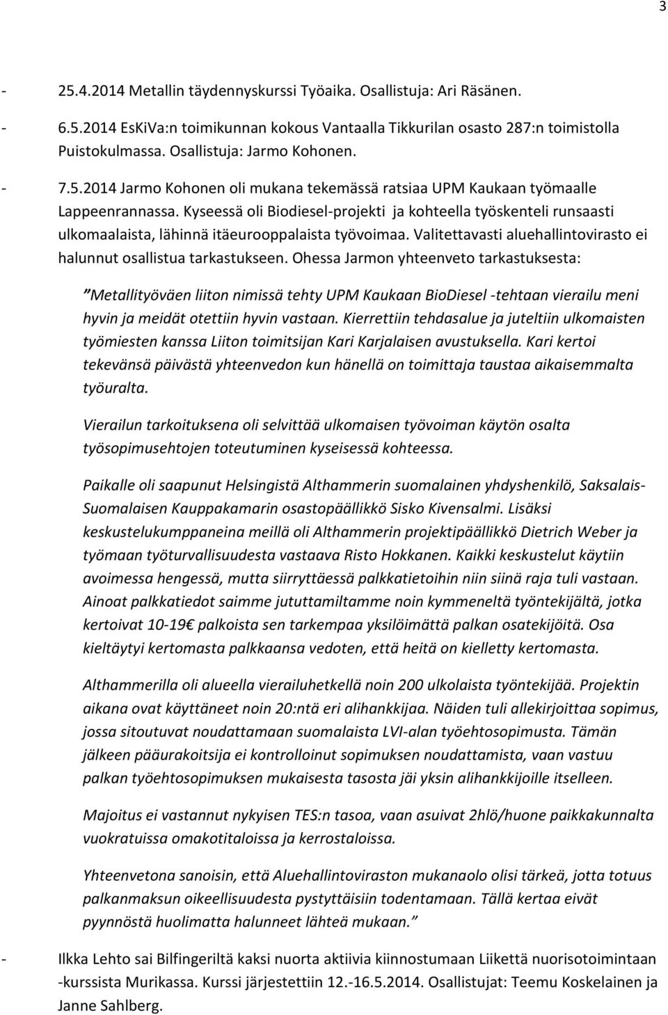 Kyseessä oli Biodiesel-projekti ja kohteella työskenteli runsaasti ulkomaalaista, lähinnä itäeurooppalaista työvoimaa. Valitettavasti aluehallintovirasto ei halunnut osallistua tarkastukseen.