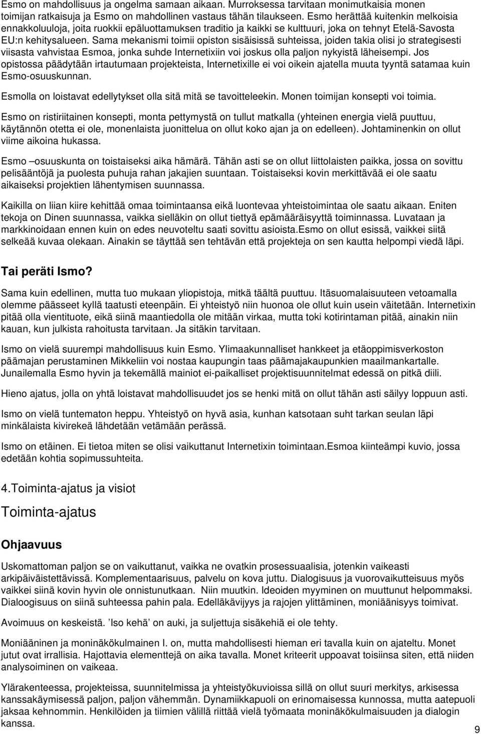 Sama mekanismi toimii opiston sisäisissä suhteissa, joiden takia olisi jo strategisesti viisasta vahvistaa Esmoa, jonka suhde Internetixiin voi joskus olla paljon nykyistä läheisempi.