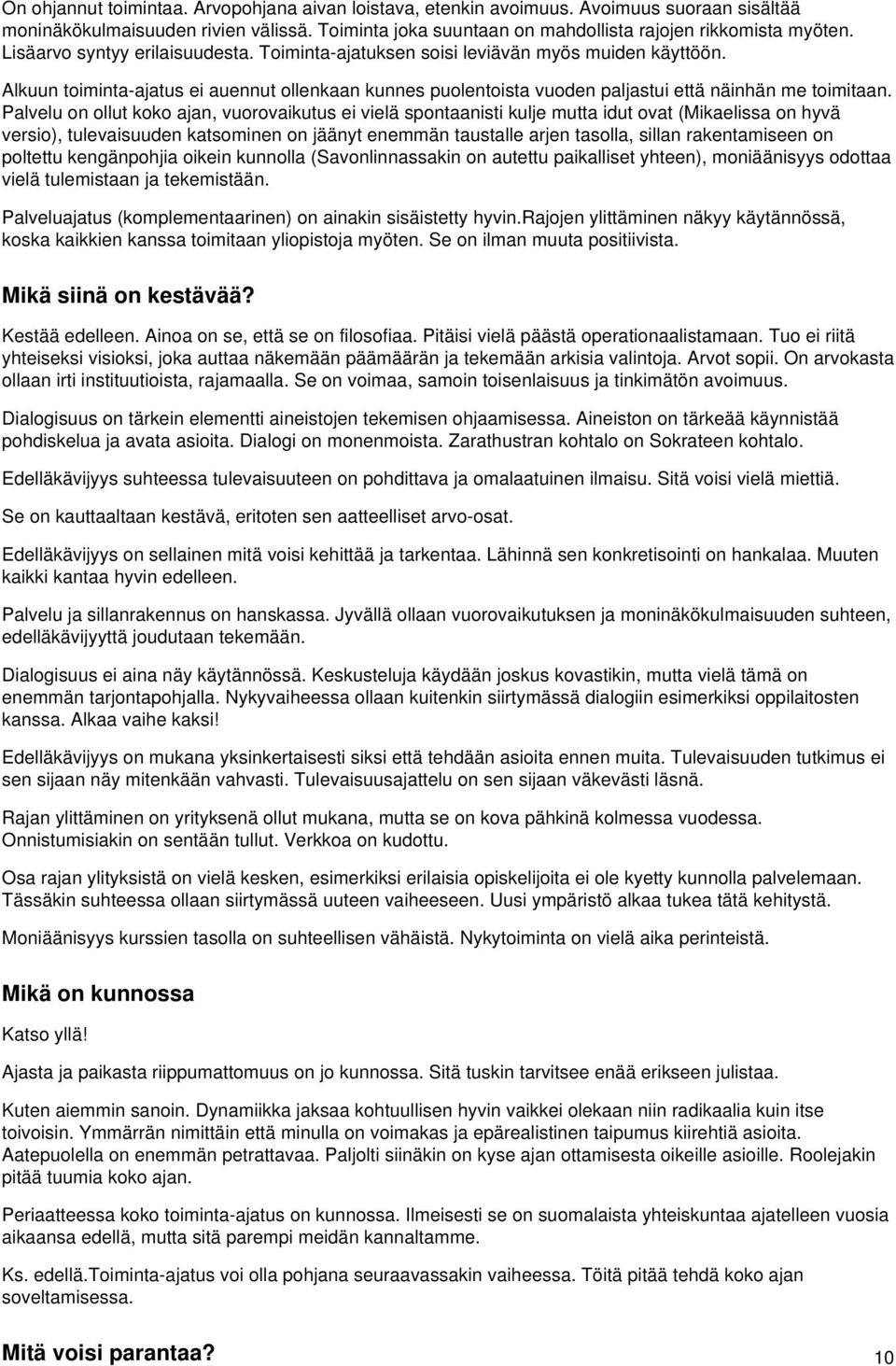 Palvelu on ollut koko ajan, vuorovaikutus ei vielä spontaanisti kulje mutta idut ovat (Mikaelissa on hyvä versio), tulevaisuuden katsominen on jäänyt enemmän taustalle arjen tasolla, sillan