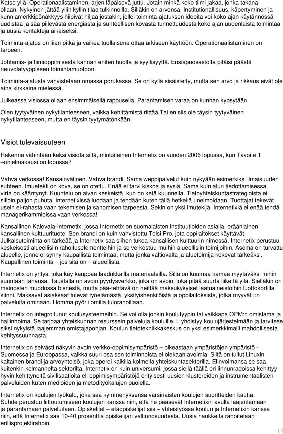 kovasta tunnettuudesta koko ajan uudenlaista toimintaa ja uusia kontakteja aikaiseksi. Toiminta-ajatus on liian pitkä ja vaikea tuollaisena ottaa arkiseen käyttöön. Operationaalistaminen on tarpeen.