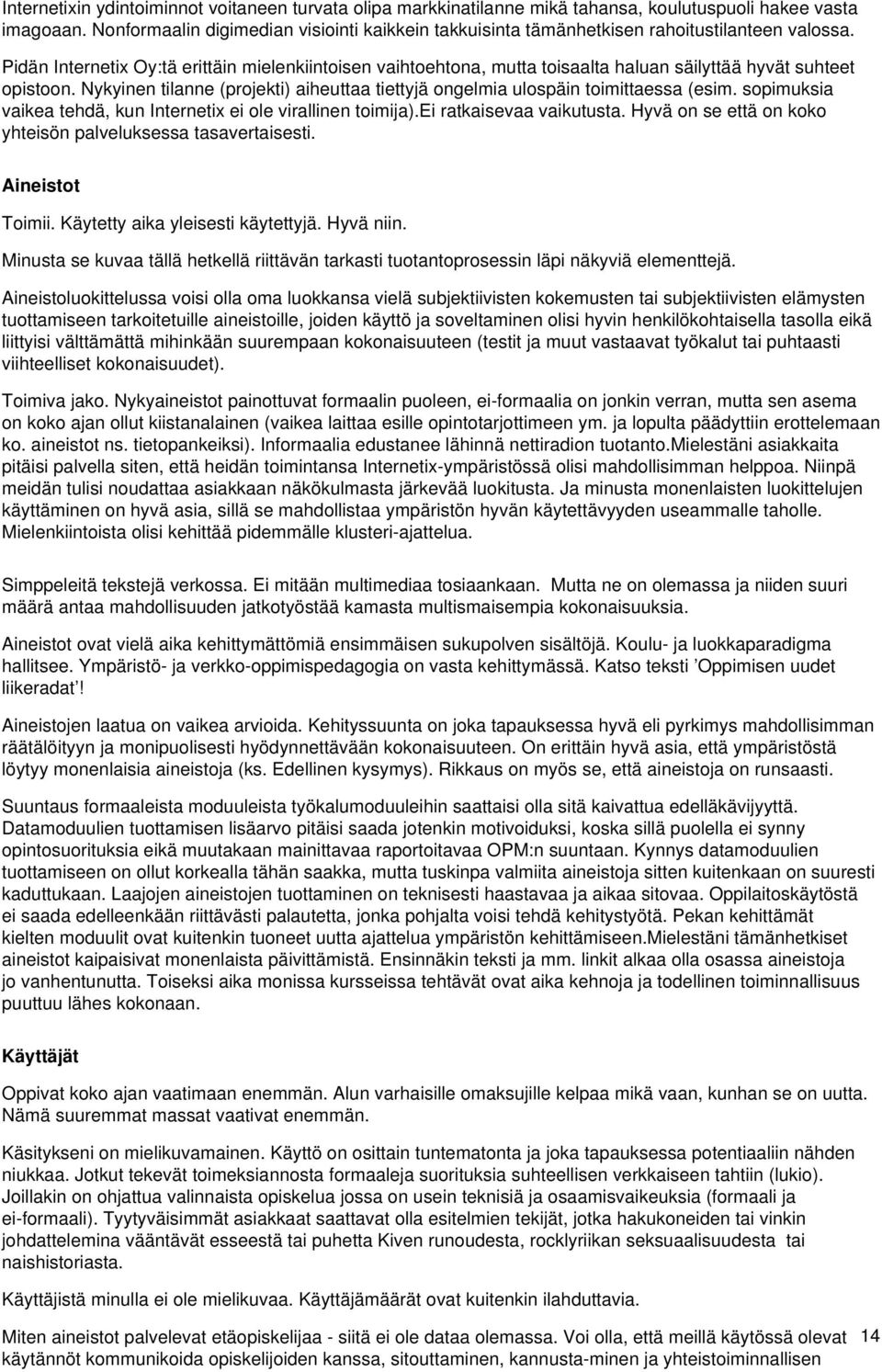 Pidän Internetix Oy:tä erittäin mielenkiintoisen vaihtoehtona, mutta toisaalta haluan säilyttää hyvät suhteet opistoon.