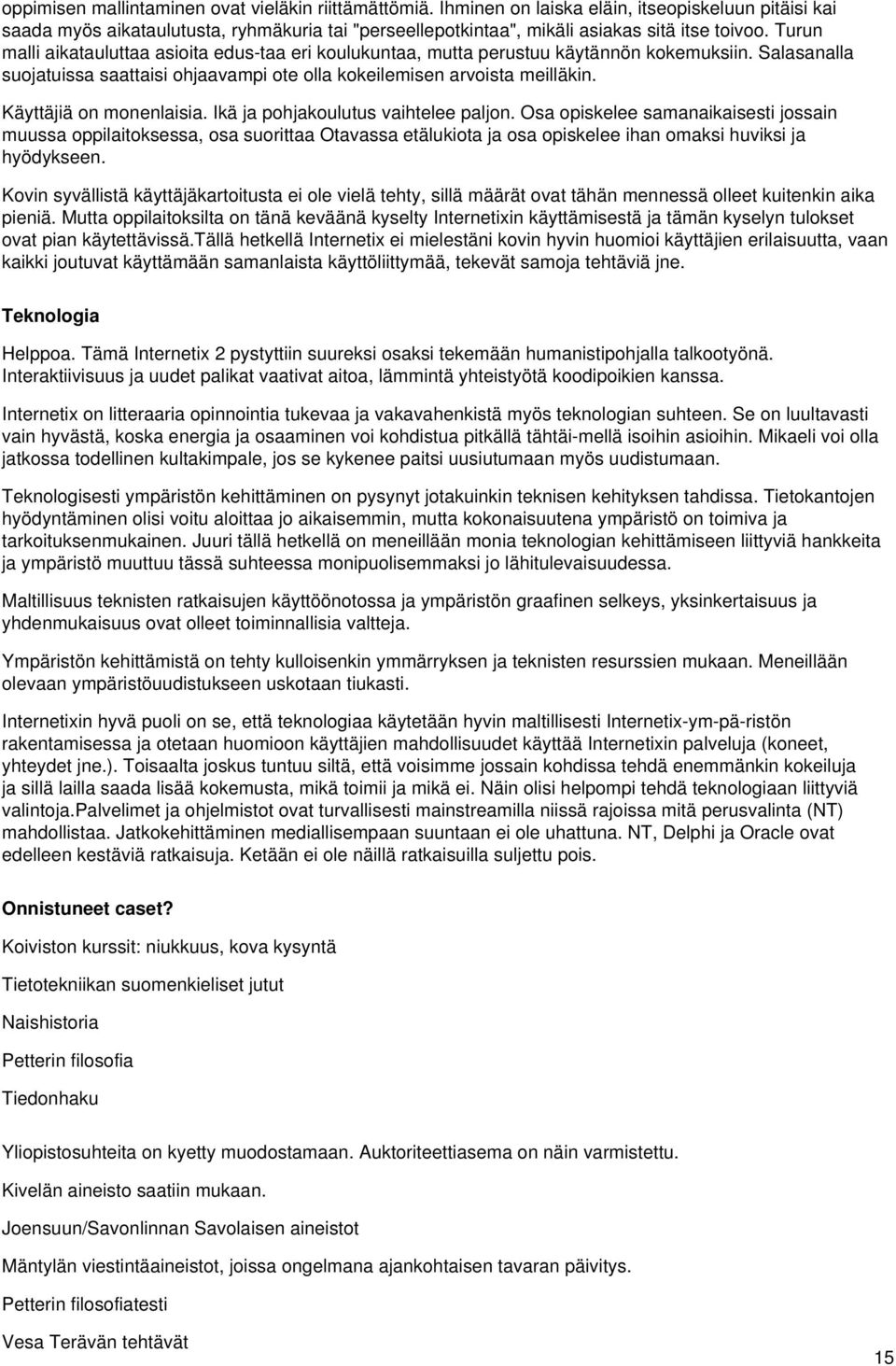 Turun malli aikatauluttaa asioita edus-taa eri koulukuntaa, mutta perustuu käytännön kokemuksiin. Salasanalla suojatuissa saattaisi ohjaavampi ote olla kokeilemisen arvoista meilläkin.