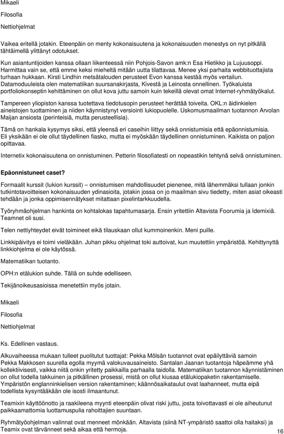 Menee yksi parhaita webbituottajista turhaan hukkaan. Kirsti Lindhin metsätalouden perusteet Evon kanssa kestää myös vertailun.