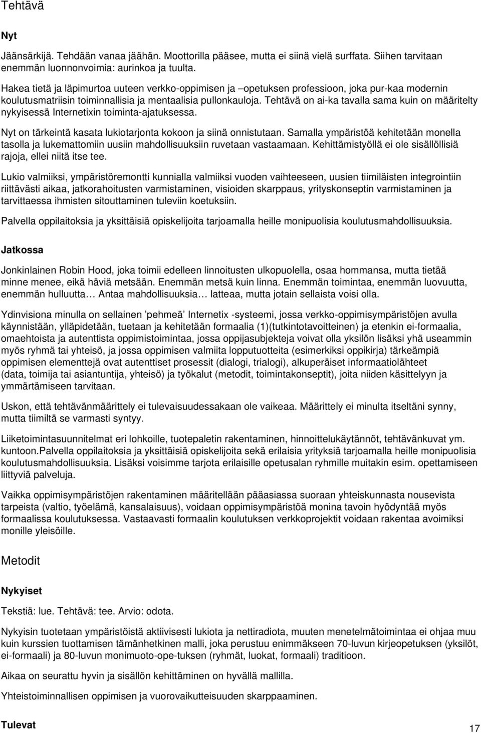 Tehtävä on ai-ka tavalla sama kuin on määritelty nykyisessä Internetixin toiminta-ajatuksessa. Nyt on tärkeintä kasata lukiotarjonta kokoon ja siinä onnistutaan.