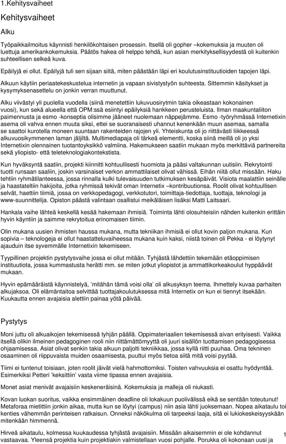 Epäilyjä tuli sen sijaan siitä, miten päästään läpi eri koulutusinstituutioiden tapojen läpi. Alkuun käytiin periaatekeskustelua internetin ja vapaan sivistystyön suhteesta.