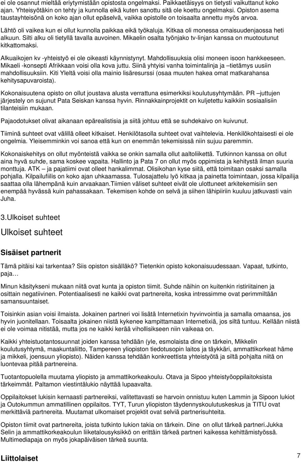 Kitkaa oli monessa omaisuudenjaossa heti alkuun. Silti alku oli tietyllä tavalla auvoinen. Mikaelin osalta työnjako tv-linjan kanssa on muotoutunut kitkattomaksi.