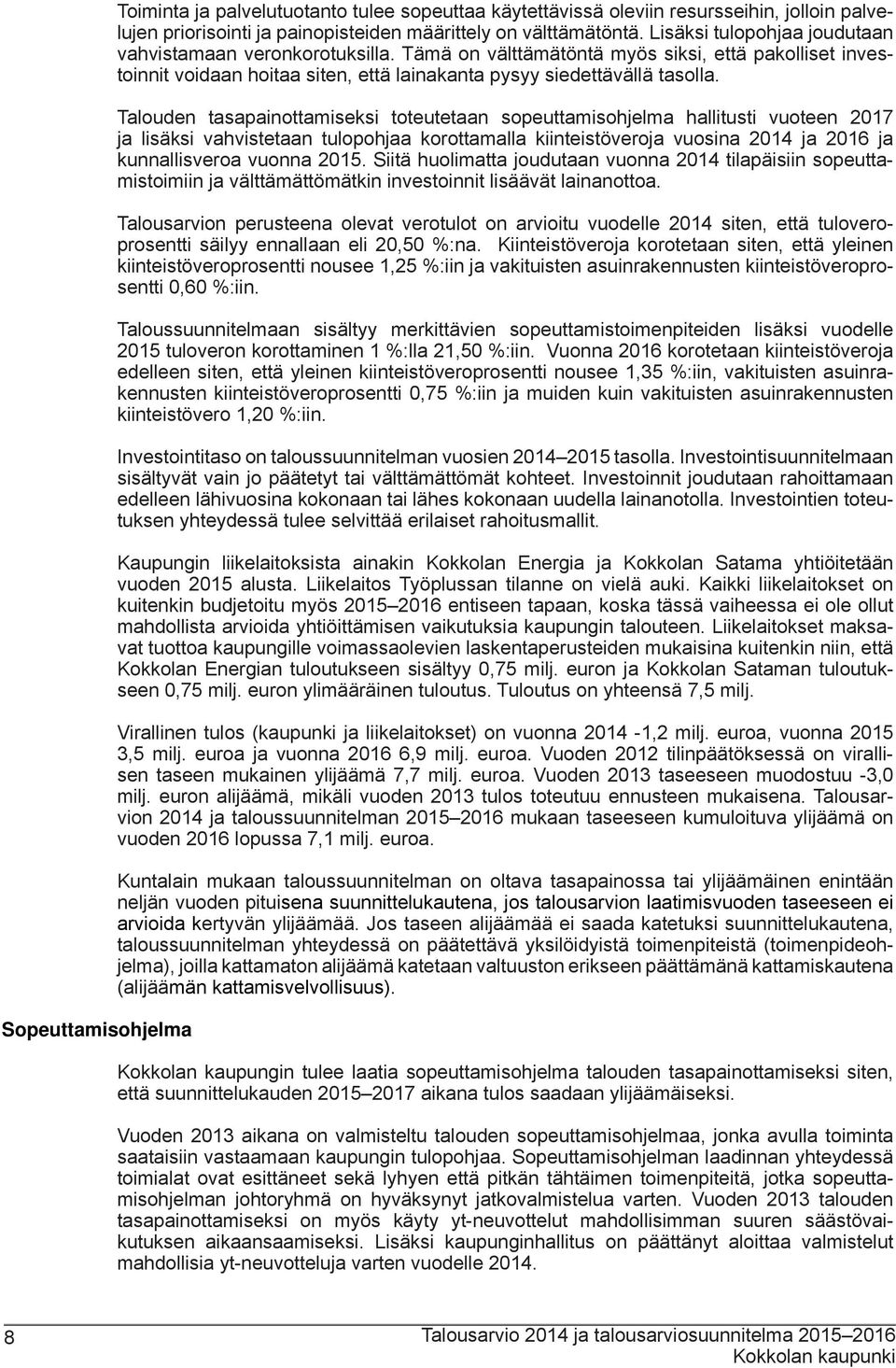 Talouden tasapainottamiseksi toteutetaan sopeuttamisohjelma hallitusti vuoteen 2017 ja lisäksi vahvistetaan tulopohjaa korottamalla kiinteistöveroja vuosina 2014 ja 2016 ja kunnallisveroa vuonna 2015.