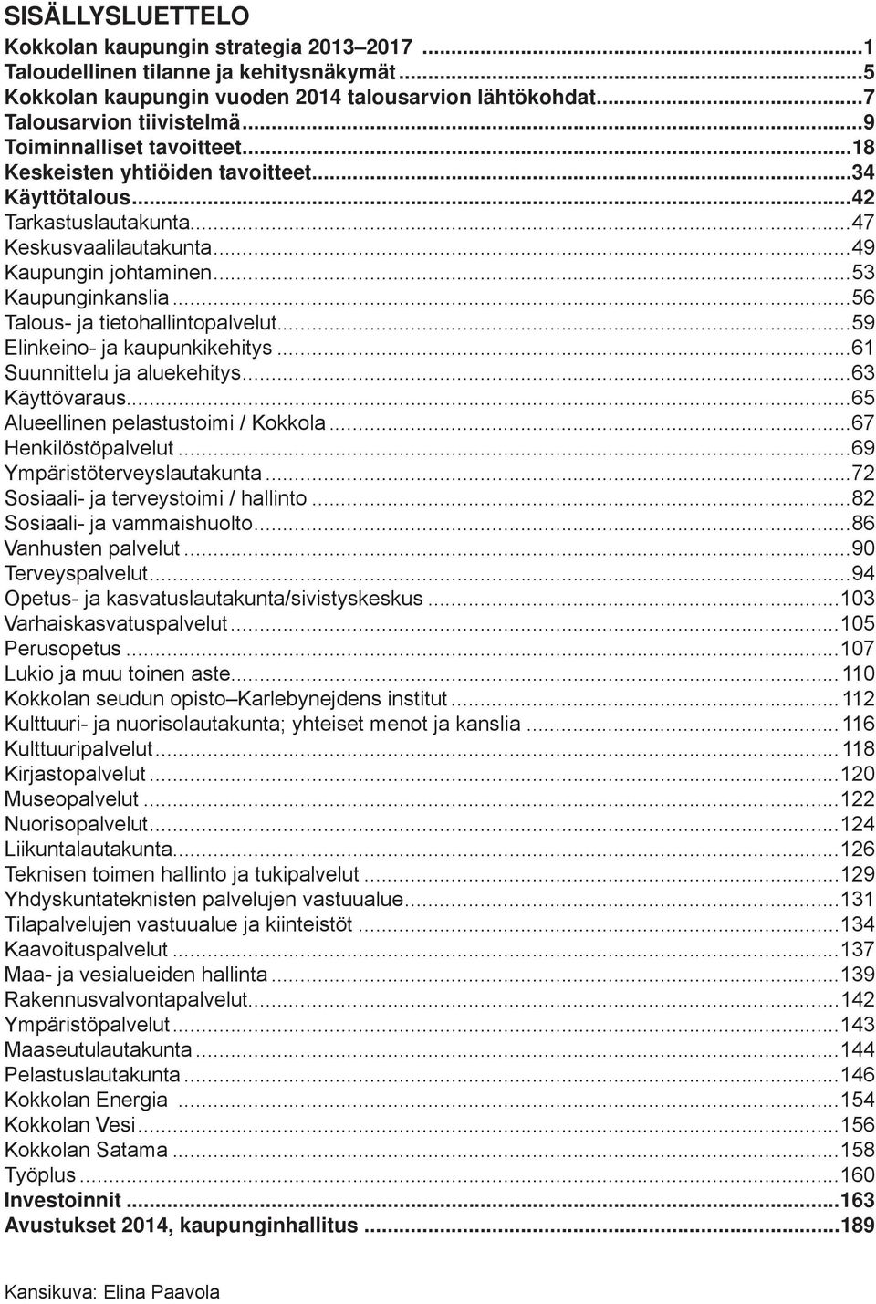 ..56 Talous- ja tietohallintopalvelut...59 Elinkeino- ja kaupunkikehitys...61 Suunnittelu ja aluekehitys...63 Käyttövaraus...65 Alueellinen pelastustoimi / Kokkola...67 Henkilöstöpalvelut.