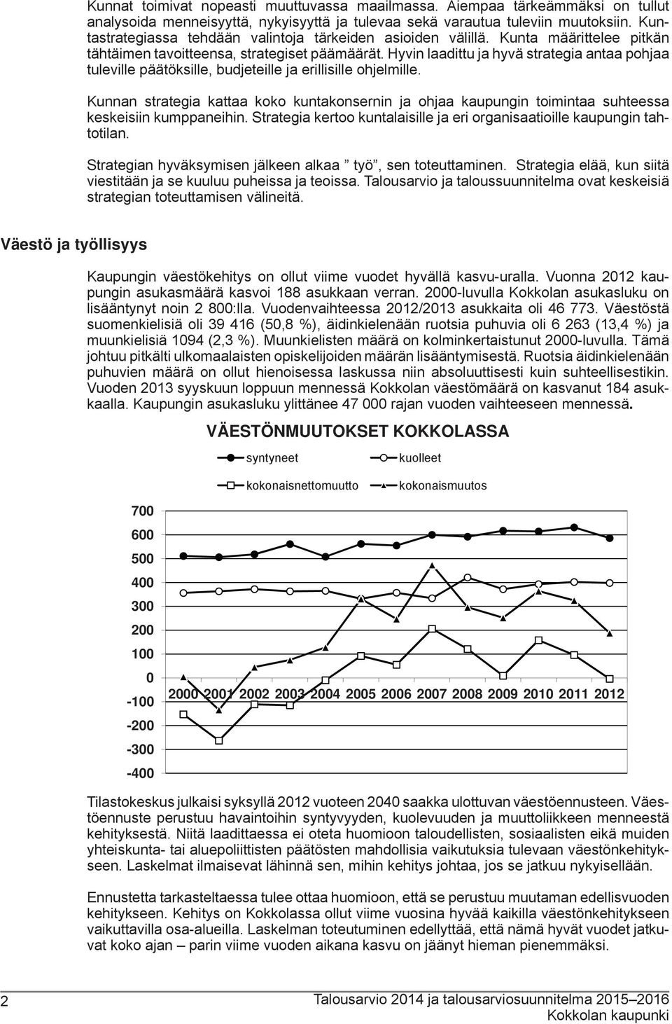 Hyvin laadittu ja hyvä strategia antaa pohjaa tuleville päätöksille, budjeteille ja erillisille ohjelmille.