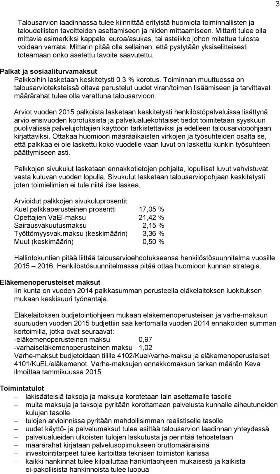 Mittarin pitää olla sellainen, että pystytään yksiselitteisesti toteamaan onko asetettu tavoite saavutettu. Palkat ja sosiaaliturvamaksut Palkkoihin lasketaan keskitetysti 0,3 % korotus.