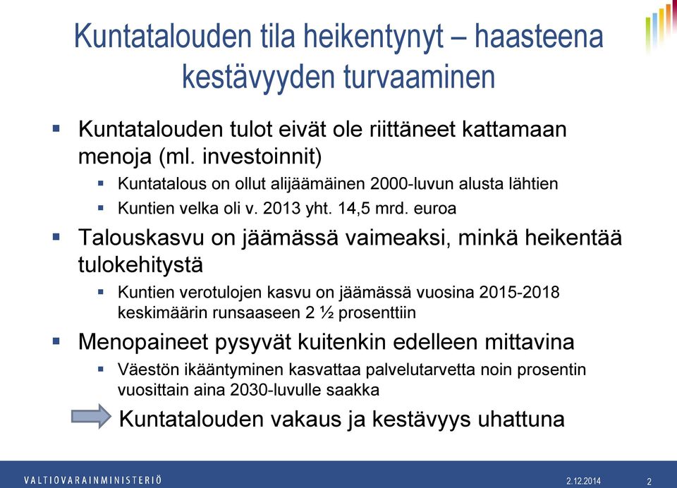euroa Talouskasvu on jäämässä vaimeaksi, minkä heikentää tulokehitystä Kuntien verotulojen kasvu on jäämässä vuosina 2015-2018 keskimäärin runsaaseen 2