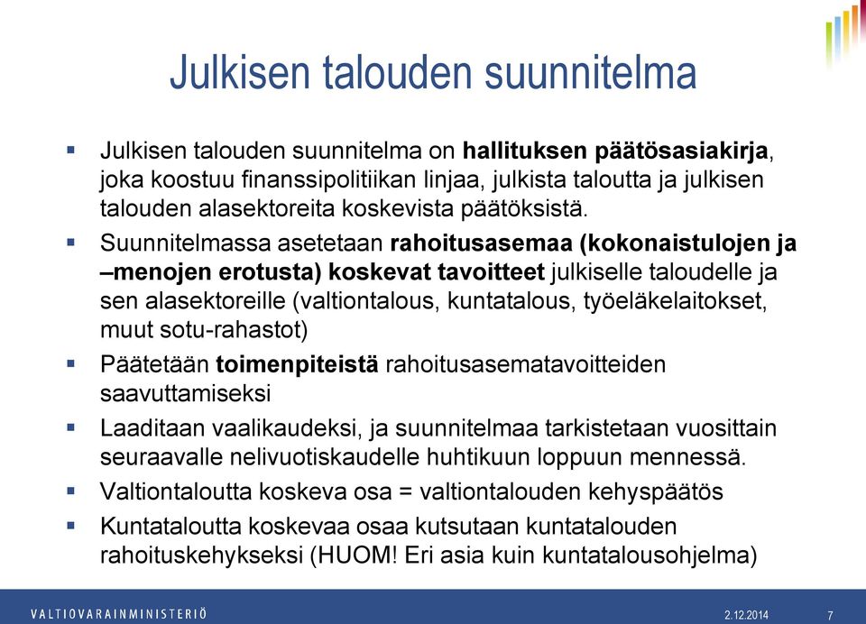 Suunnitelmassa asetetaan rahoitusasemaa (kokonaistulojen ja menojen erotusta) koskevat tavoitteet julkiselle taloudelle ja sen alasektoreille (valtiontalous, kuntatalous, työeläkelaitokset, muut