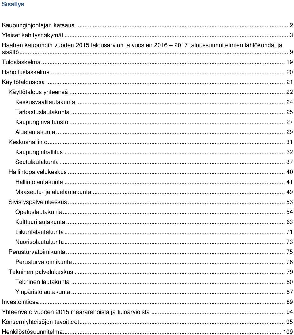 .. 31 Kaupunginhallitus... 32 Seutulautakunta... 37 Hallintopalvelukeskus... 40 Hallintolautakunta... 41 Maaseutu- ja aluelautakunta... 49 Sivistyspalvelukeskus... 53 Opetuslautakunta.