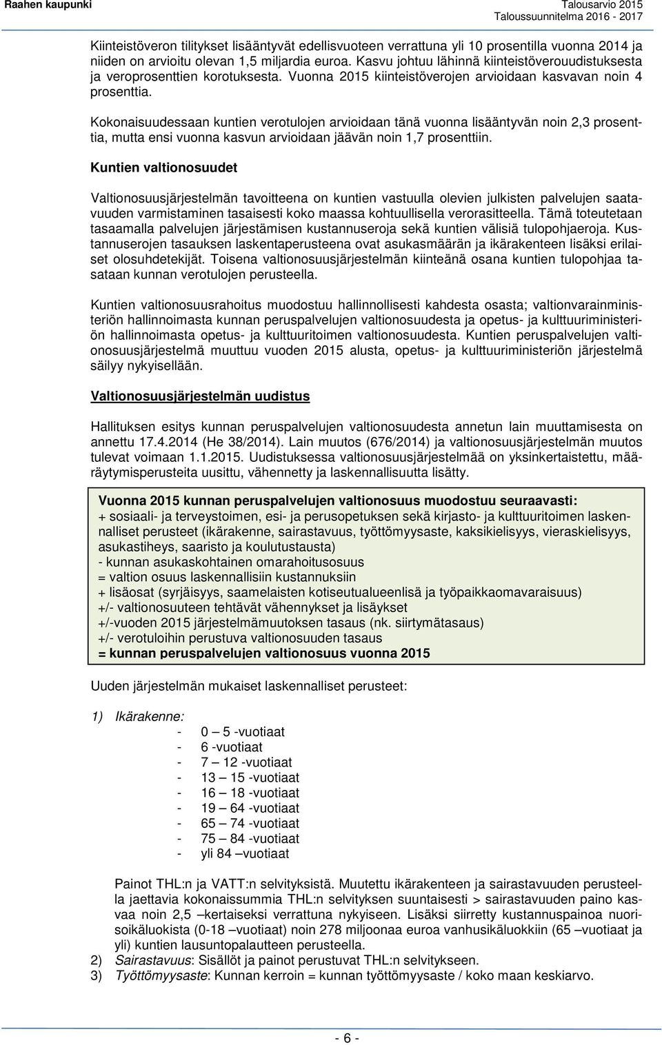 Kokonaisuudessaan kuntien verotulojen arvioidaan tänä vuonna lisääntyvän noin 2,3 prosenttia, mutta ensi vuonna kasvun arvioidaan jäävän noin 1,7 prosenttiin.