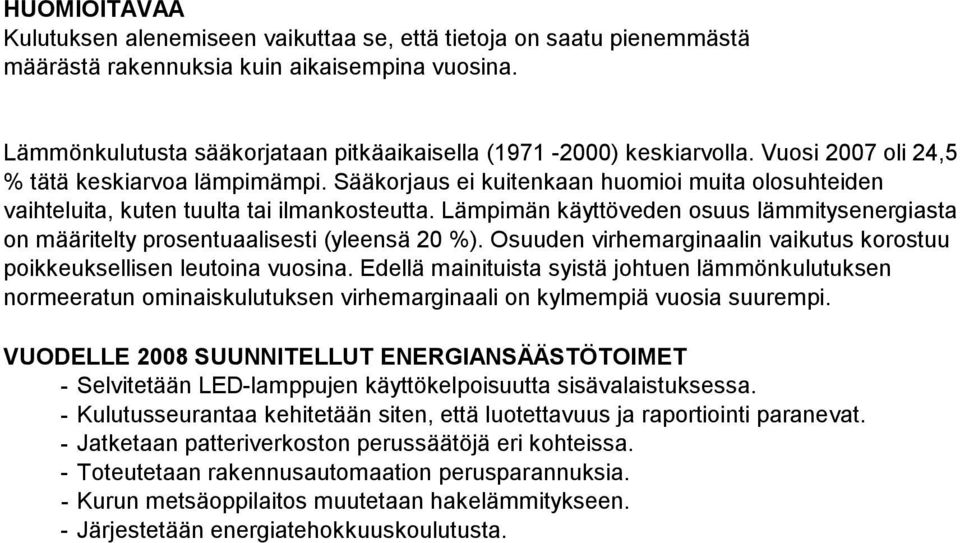 Sääkorjaus ei kuitenkaan huomioi muita olosuhteiden vaihteluita, kuten tuulta tai ilmankosteutta. Lämpimän käyttöveden osuus lämmitysenergiasta on määritelty prosentuaalisesti (yleensä 20 %).