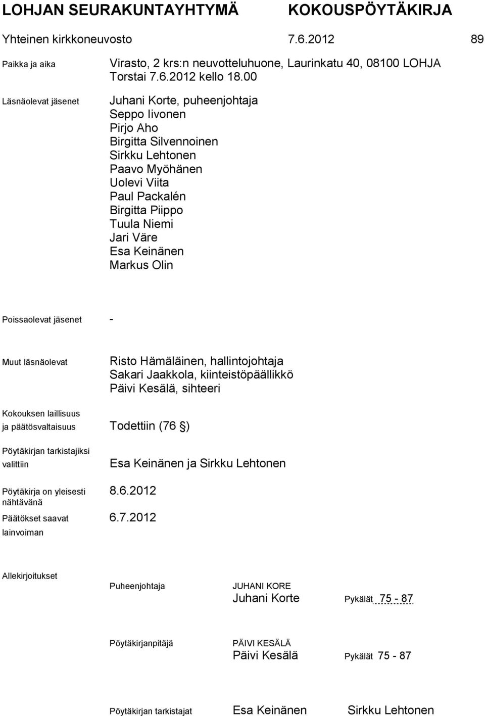 Poissaolevat jäsenet - Muut läsnäolevat Risto Hämäläinen, hallintojohtaja Sakari Jaakkola, kiinteistöpäällikkö Päivi Kesälä, sihteeri Kokouksen laillisuus ja päätösvaltaisuus Todettiin (76 )