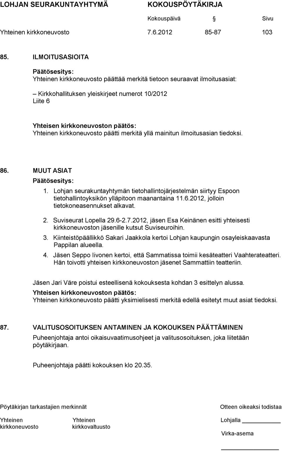 tiedoksi. 86. MUUT ASIAT Päätösesitys: 1. Lohjan seurakuntayhtymän tietohallintojärjestelmän siirtyy Espoon tietohallintoyksikön ylläpitoon maanantaina 11.6.2012, jolloin tietokoneasennukset alkavat.