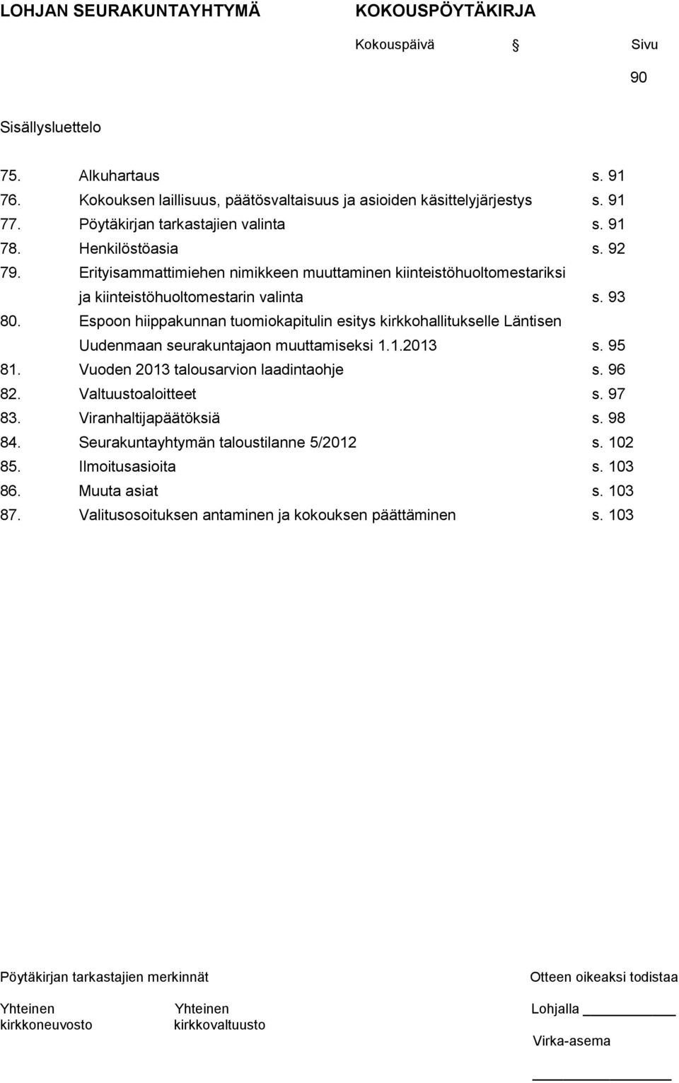 Espoon hiippakunnan tuomiokapitulin esitys kirkkohallitukselle Läntisen Uudenmaan seurakuntajaon muuttamiseksi 1.1.2013 s. 95 81. Vuoden 2013 talousarvion laadintaohje s. 96 82.