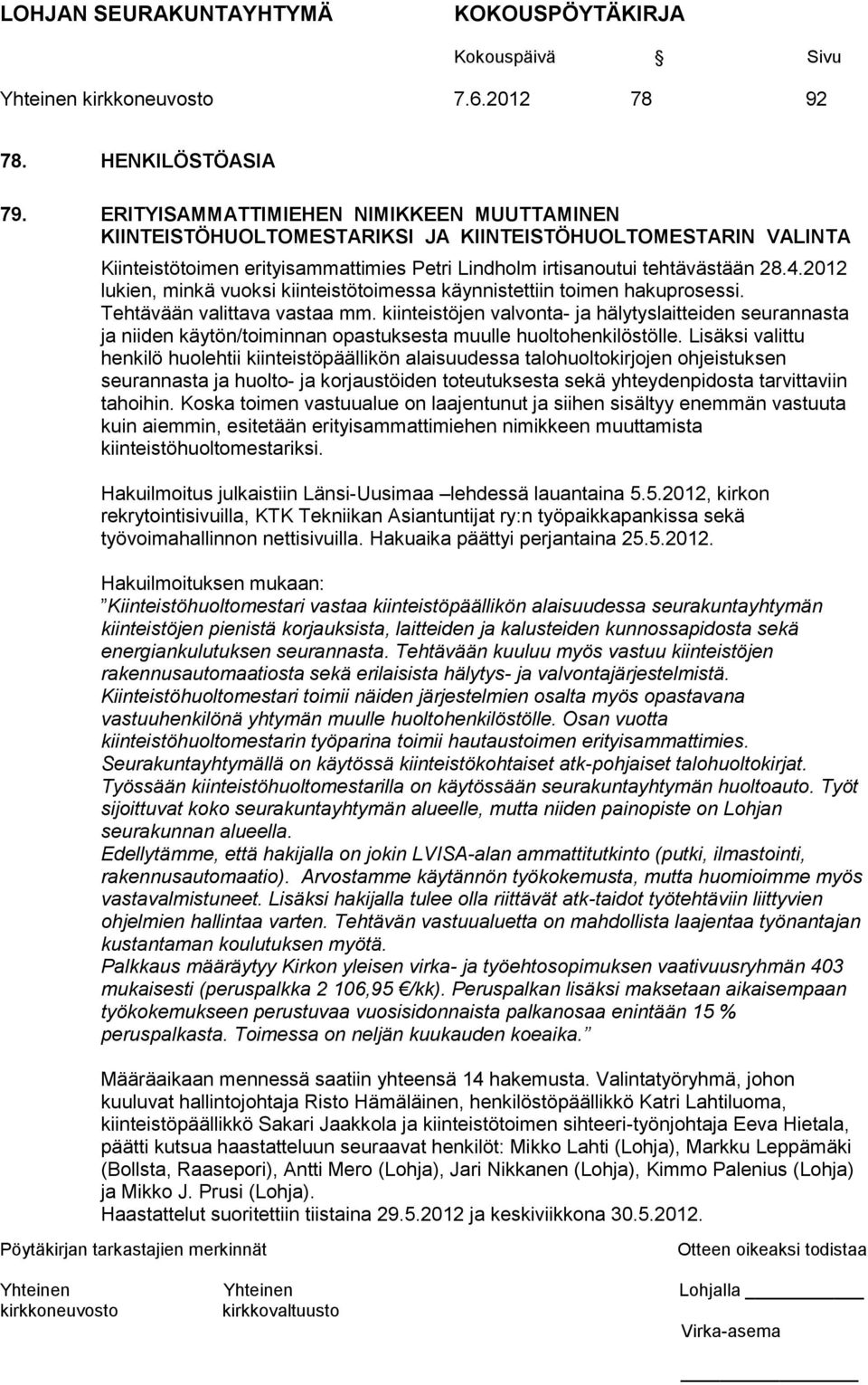 2012 lukien, minkä vuoksi kiinteistötoimessa käynnistettiin toimen hakuprosessi. Tehtävään valittava vastaa mm.