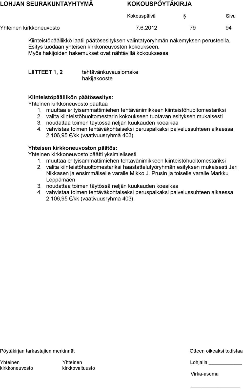 muuttaa erityisammattimiehen tehtävänimikkeen kiinteistöhuoltomestariksi 2. valita kiinteistöhuoltomestarin kokoukseen tuotavan esityksen mukaisesti 3.