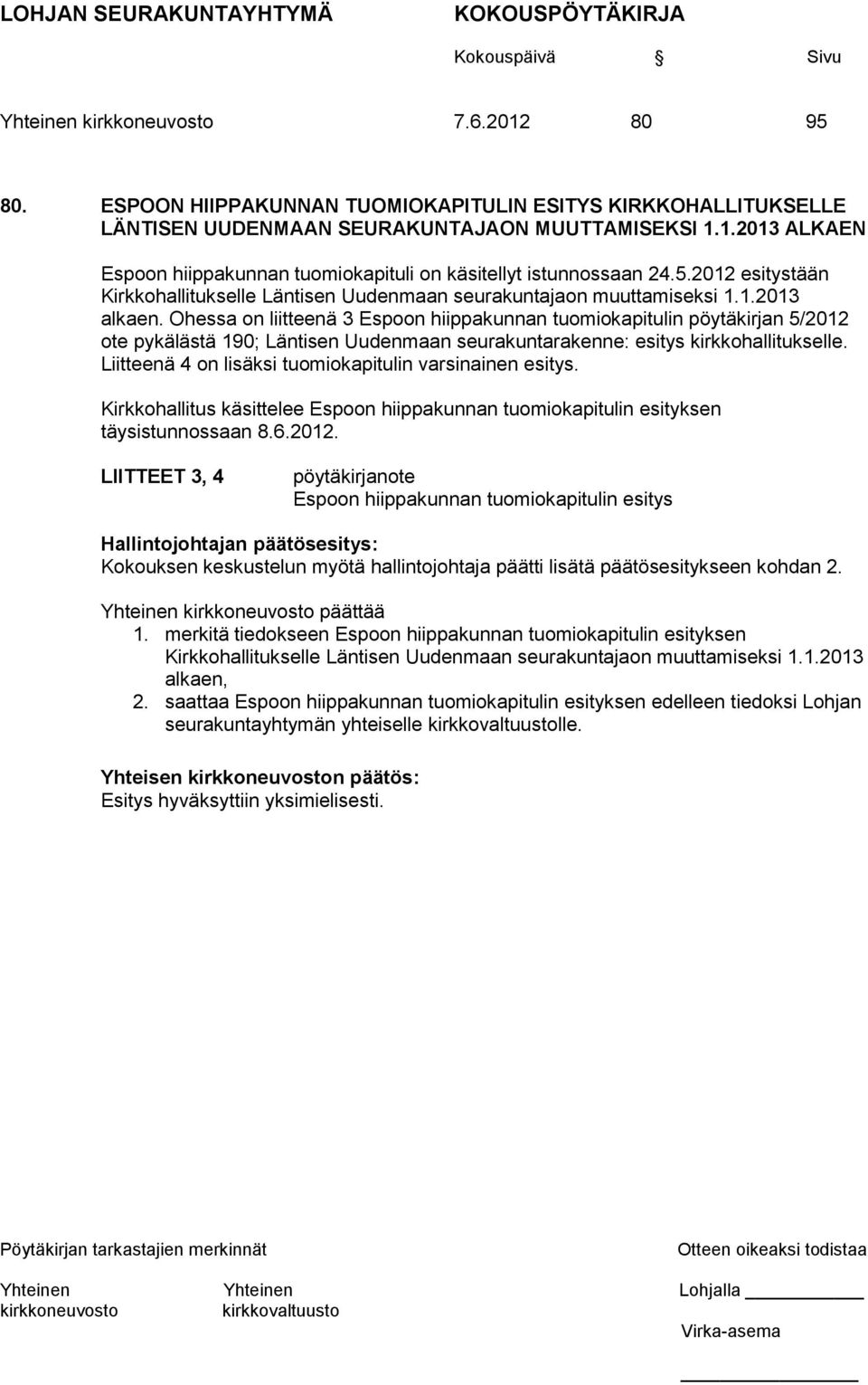 Ohessa on liitteenä 3 Espoon hiippakunnan tuomiokapitulin pöytäkirjan 5/2012 ote pykälästä 190; Läntisen Uudenmaan seurakuntarakenne: esitys kirkkohallitukselle.