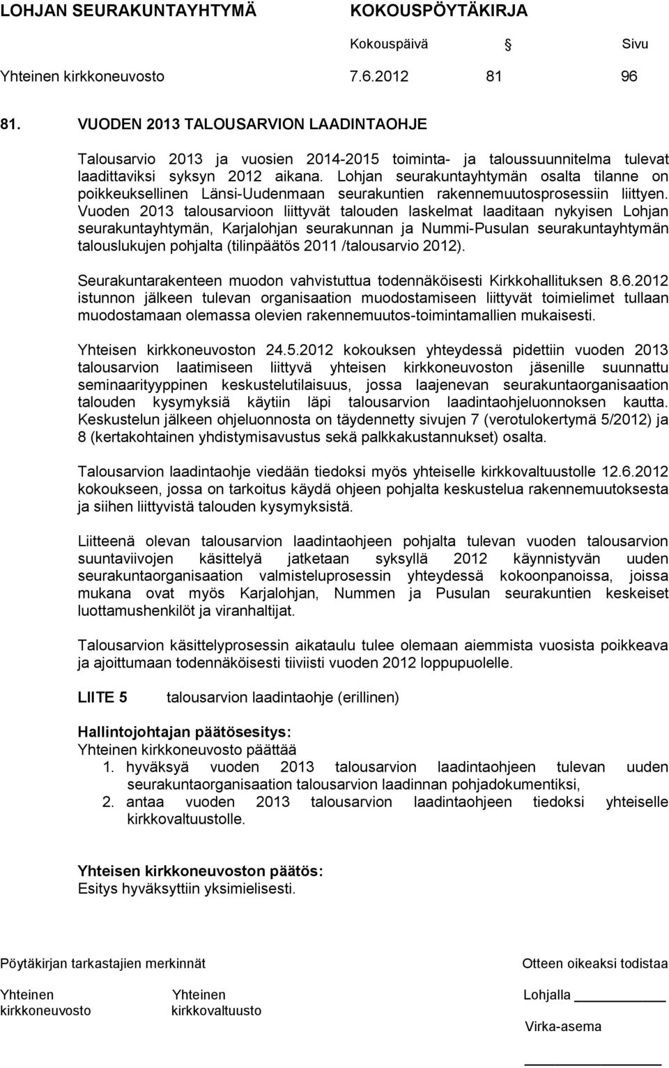 Vuoden 2013 talousarvioon liittyvät talouden laskelmat laaditaan nykyisen Lohjan seurakuntayhtymän, Karjalohjan seurakunnan ja Nummi-Pusulan seurakuntayhtymän talouslukujen pohjalta (tilinpäätös 2011