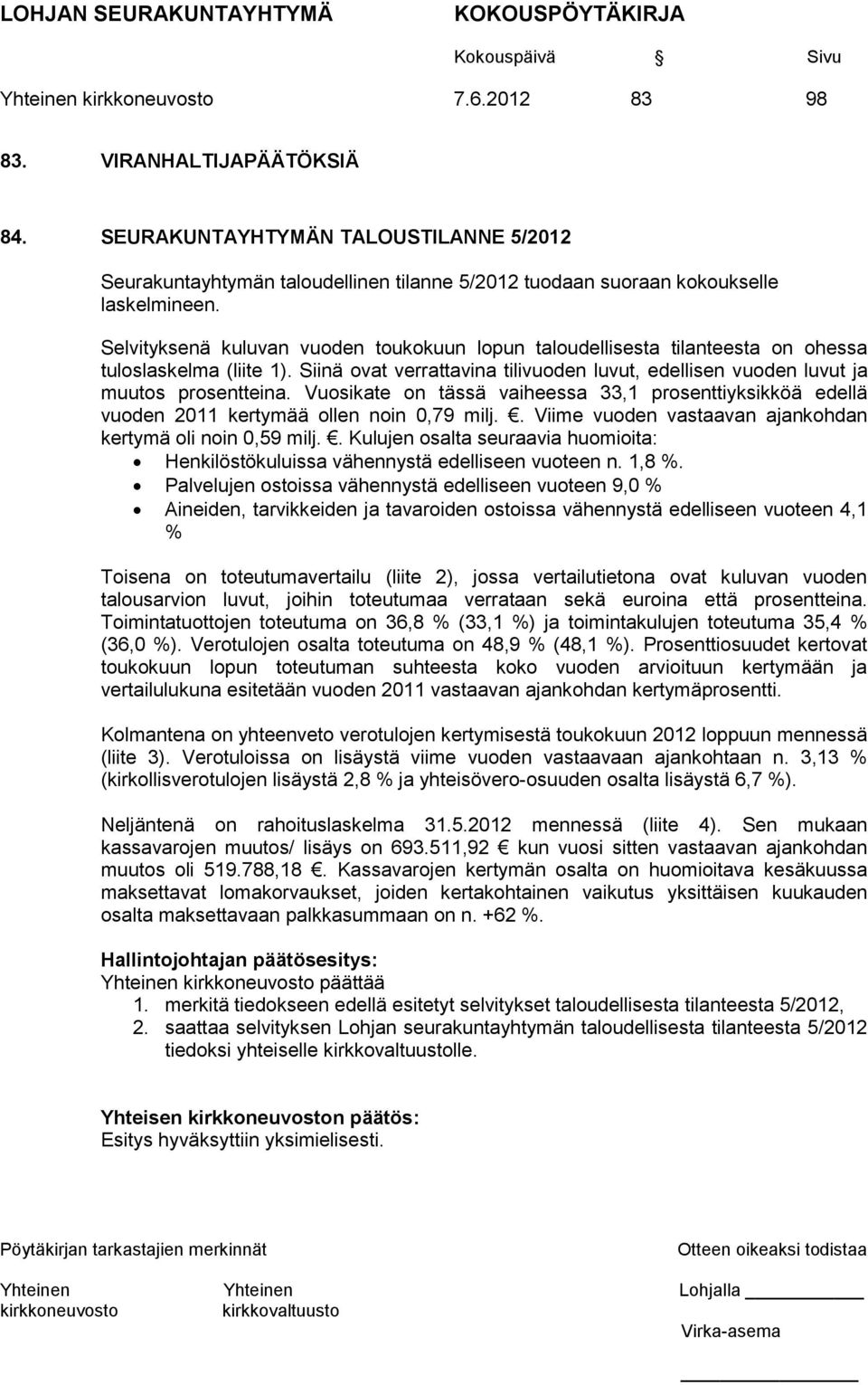 Vuosikate on tässä vaiheessa 33,1 prosenttiyksikköä edellä vuoden 2011 kertymää ollen noin 0,79 milj.. Viime vuoden vastaavan ajankohdan kertymä oli noin 0,59 milj.