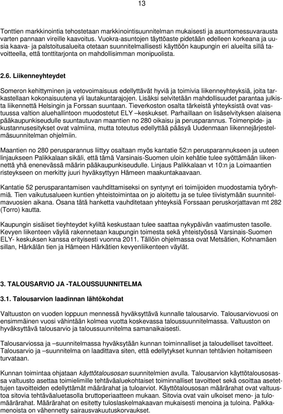 mahdollisimman monipuolista. 2.6. Liikenneyhteydet Someron kehittyminen ja vetovoimaisuus edellyttävät hyviä ja toimivia liikenneyhteyksiä, joita tarkastellaan kokonaisuutena yli lautakuntarajojen.