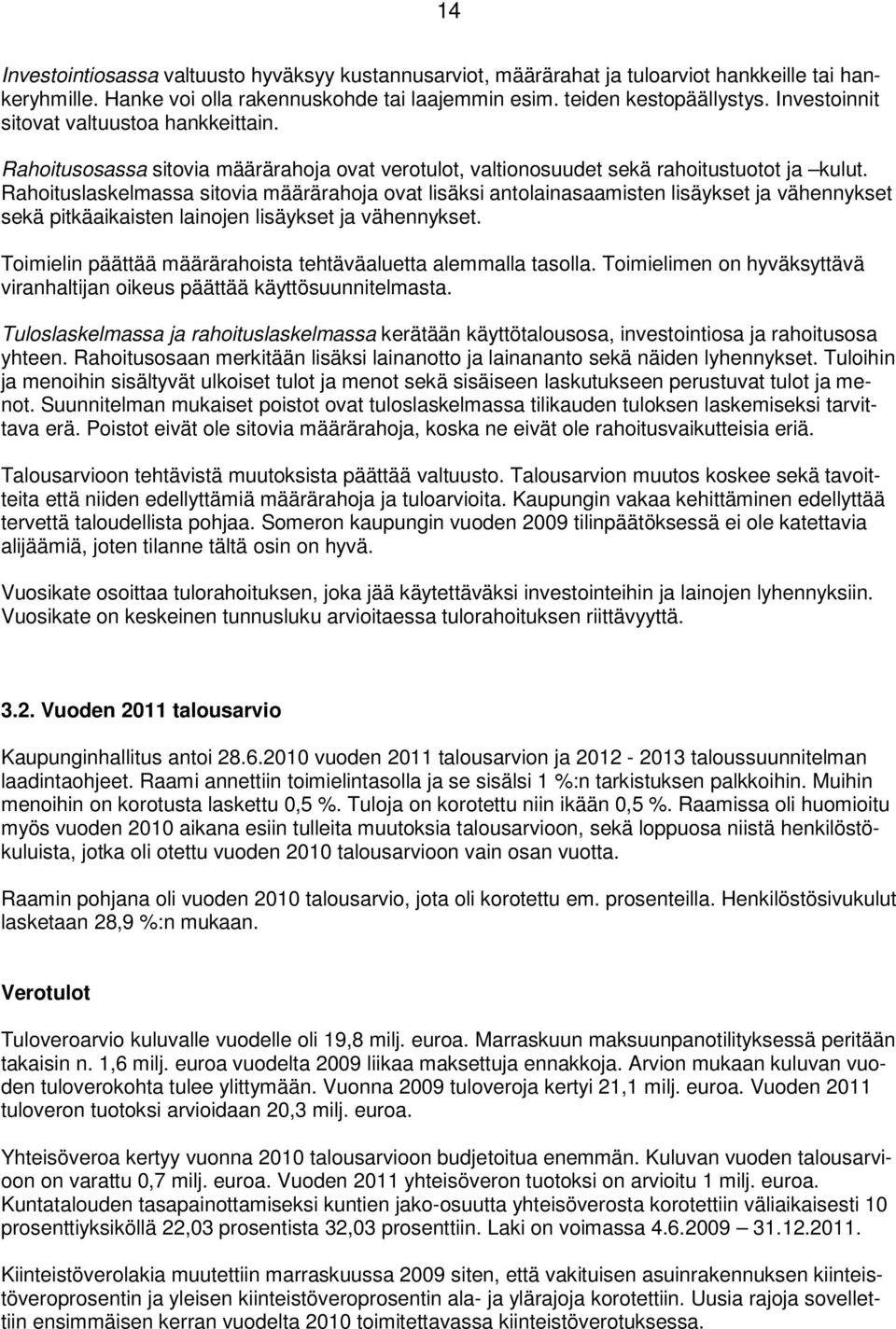 Rahoituslaskelmassa sitovia määrärahoja ovat lisäksi antolainasaamisten lisäykset ja vähennykset sekä pitkäaikaisten lainojen lisäykset ja vähennykset.