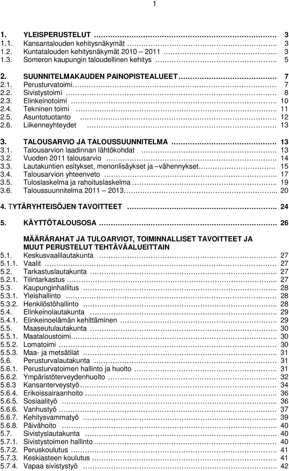 14 3.3. Lautakuntien esitykset, menonlisäykset ja vähennykset 15 3.4. n yhteenveto.. 17 3.5. Tuloslaskelma ja rahoituslaskelma.. 19 3.6. Taloussuunnitelma 213... 2 4. TYTÄRYHTEISÖJEN TAVOITTEET. 24 5.