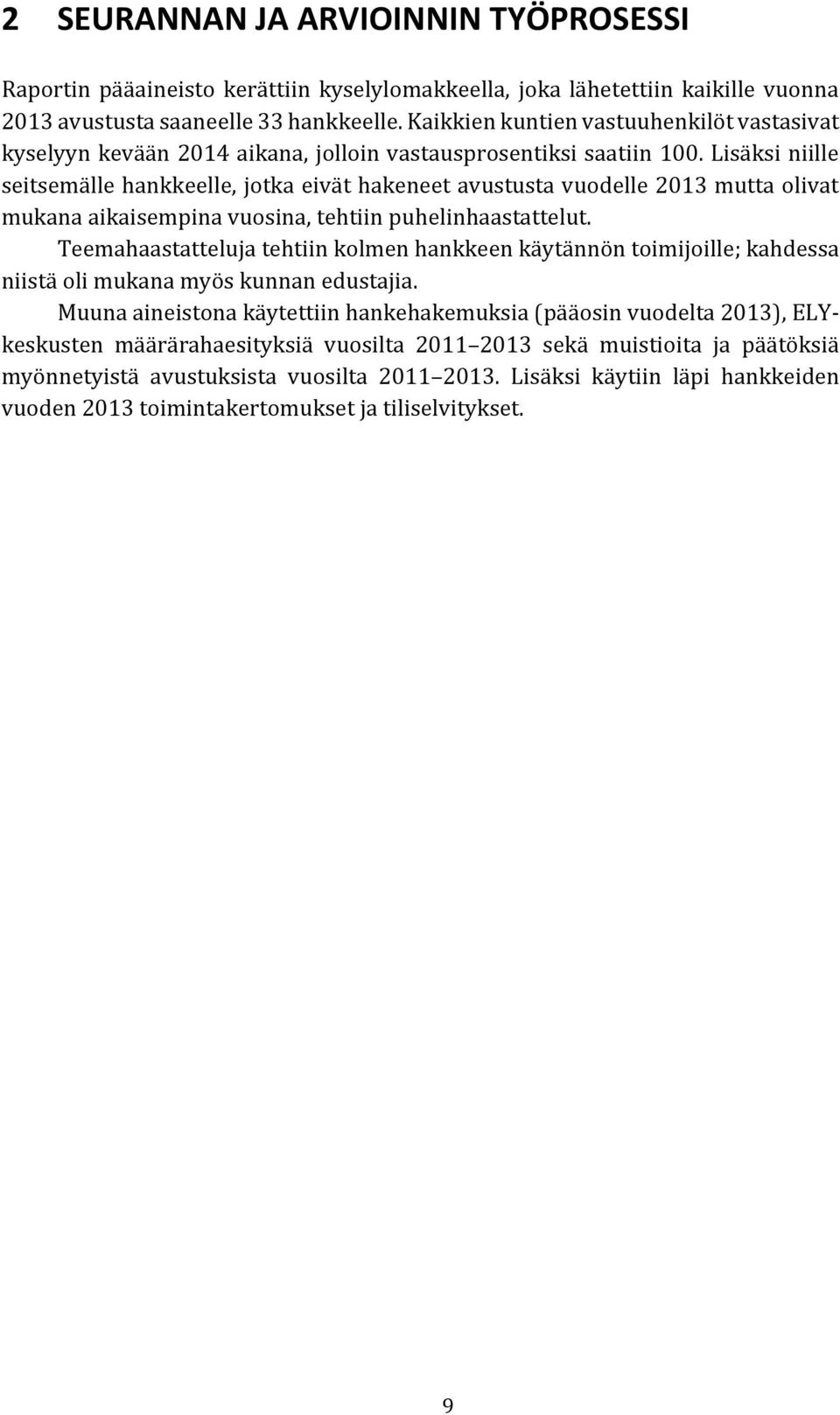 Lisäksi niille seitsemälle hankkeelle, jotka eivät hakeneet avustusta vuodelle 2013 mutta olivat mukana aikaisempina vuosina, tehtiin puhelinhaastattelut.