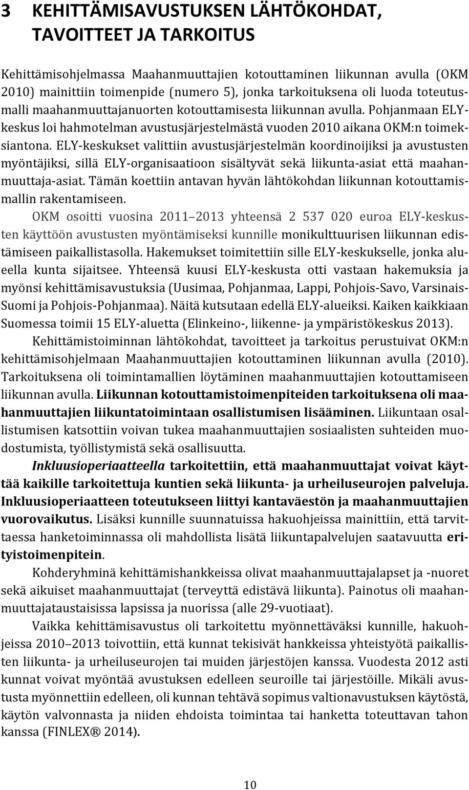 ELY-keskukset valittiin avustusjärjestelmän koordinoijiksi ja avustusten myöntäjiksi, sillä ELY-organisaatioon sisältyvät sekä liikunta-asiat että maahanmuuttaja-asiat.