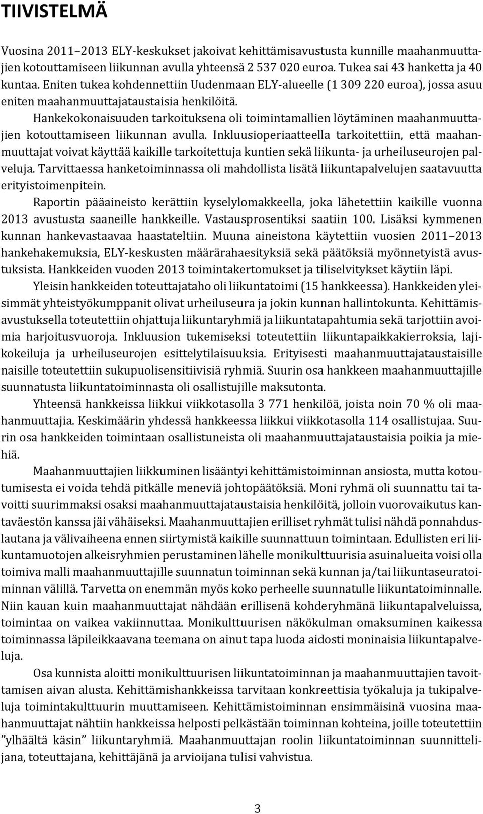 Hankekokonaisuuden tarkoituksena oli toimintamallien löytäminen maahanmuuttajien kotouttamiseen liikunnan avulla.