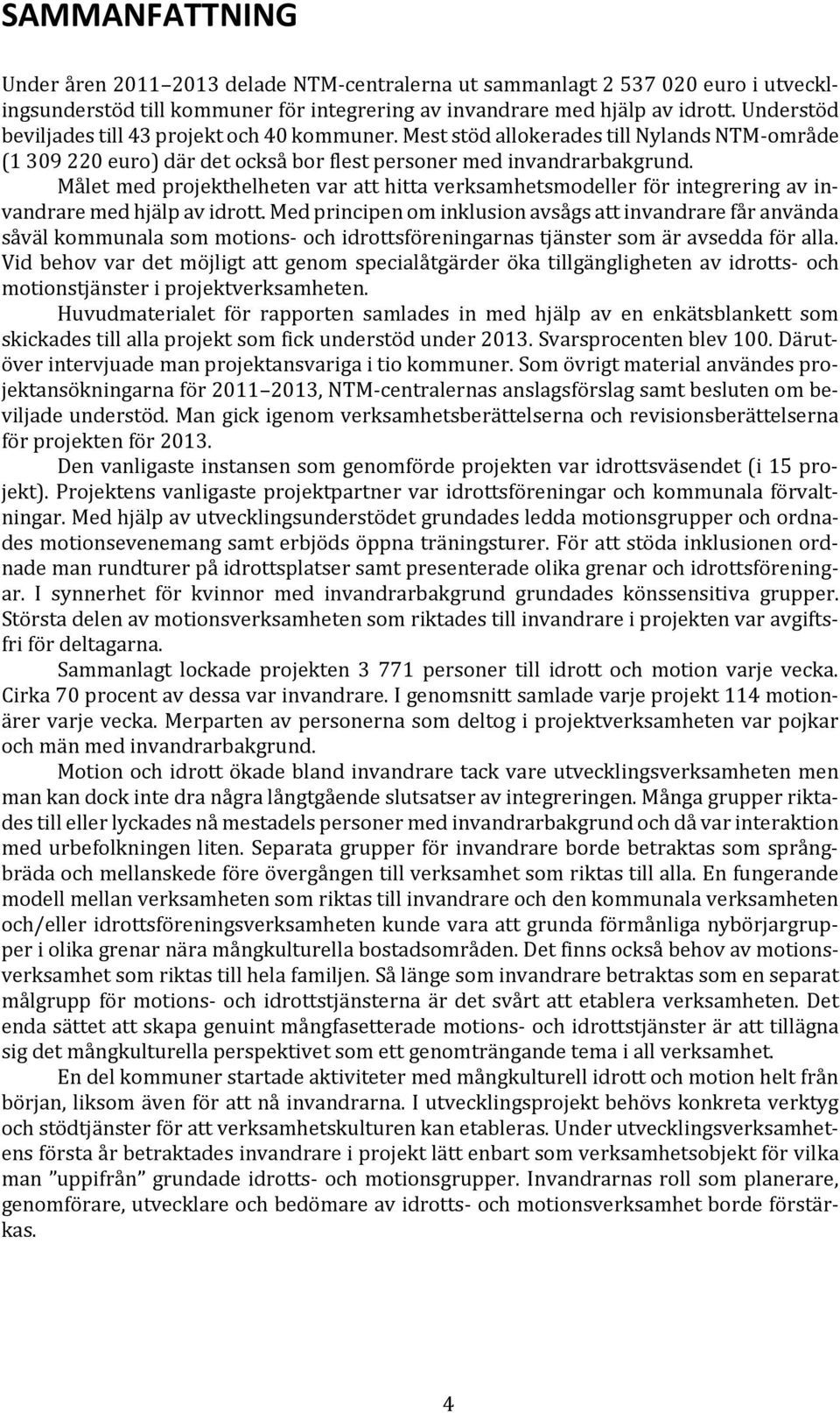 Målet med projekthelheten var att hitta verksamhetsmodeller för integrering av invandrare med hjälp av idrott.