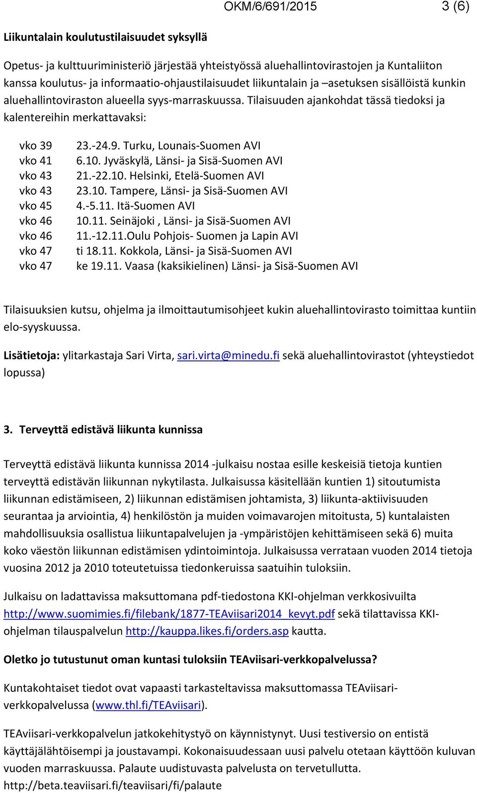 Tilaisuuden ajankohdat tässä tiedoksi ja kalentereihin merkattavaksi: vko 39 vko 41 vko 43 vko 43 vko 45 vko 46 vko 46 vko 47 vko 47 23.-24.9. Turku, Lounais-Suomen AVI 6.10.