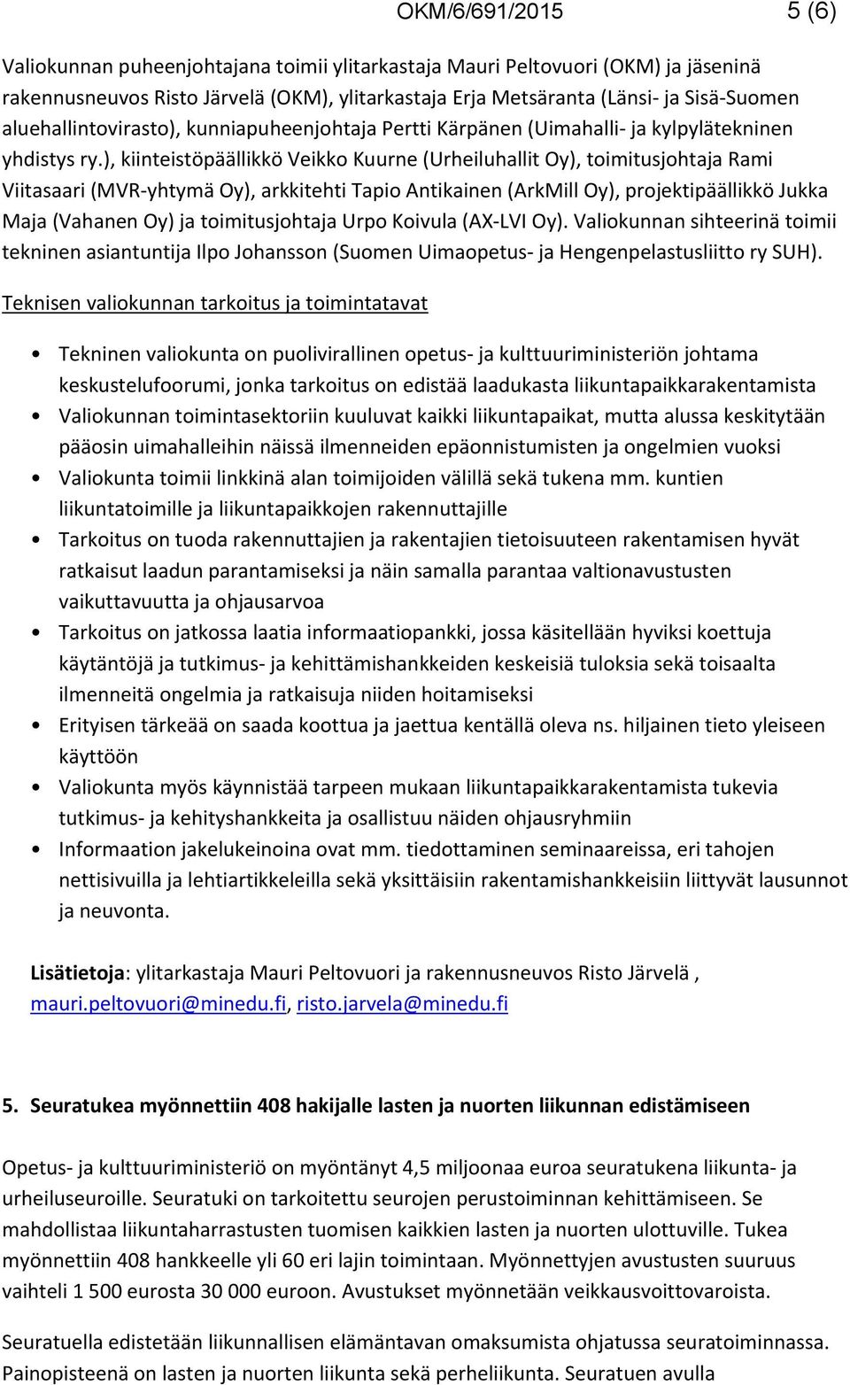 ), kiinteistöpäällikkö Veikko Kuurne (Urheiluhallit Oy), toimitusjohtaja Rami Viitasaari (MVR-yhtymä Oy), arkkitehti Tapio Antikainen (ArkMill Oy), projektipäällikkö Jukka Maja (Vahanen Oy) ja