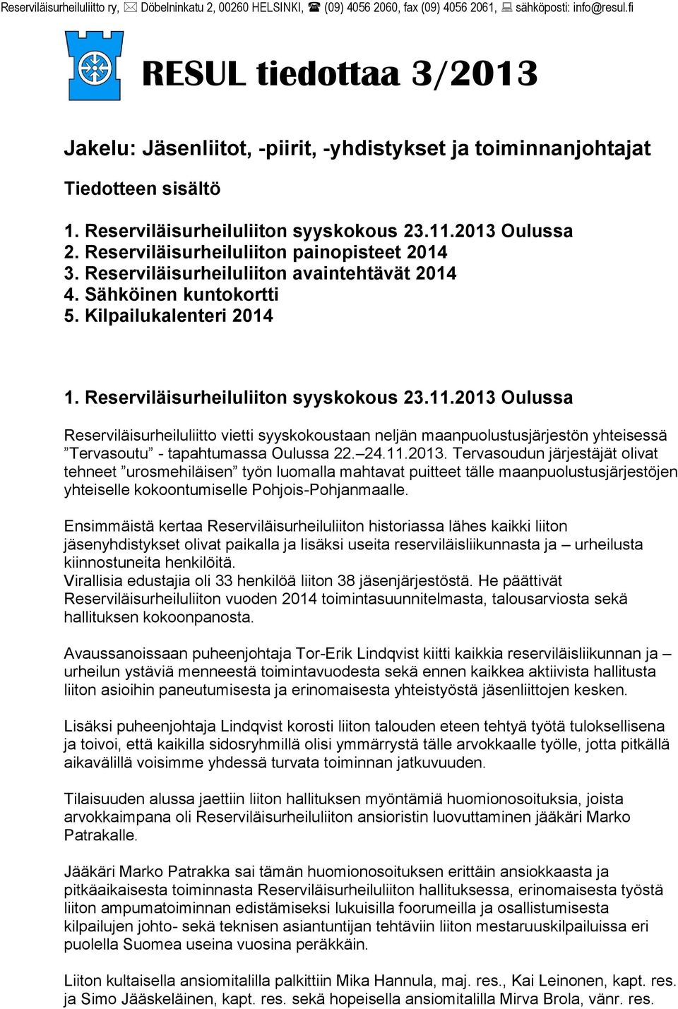 Reserviläisurheiluliiton painopisteet 2014 3. Reserviläisurheiluliiton avaintehtävät 2014 4. Sähköinen kuntokortti 5. Kilpailukalenteri 2014 1. Reserviläisurheiluliiton syyskokous 23.11.