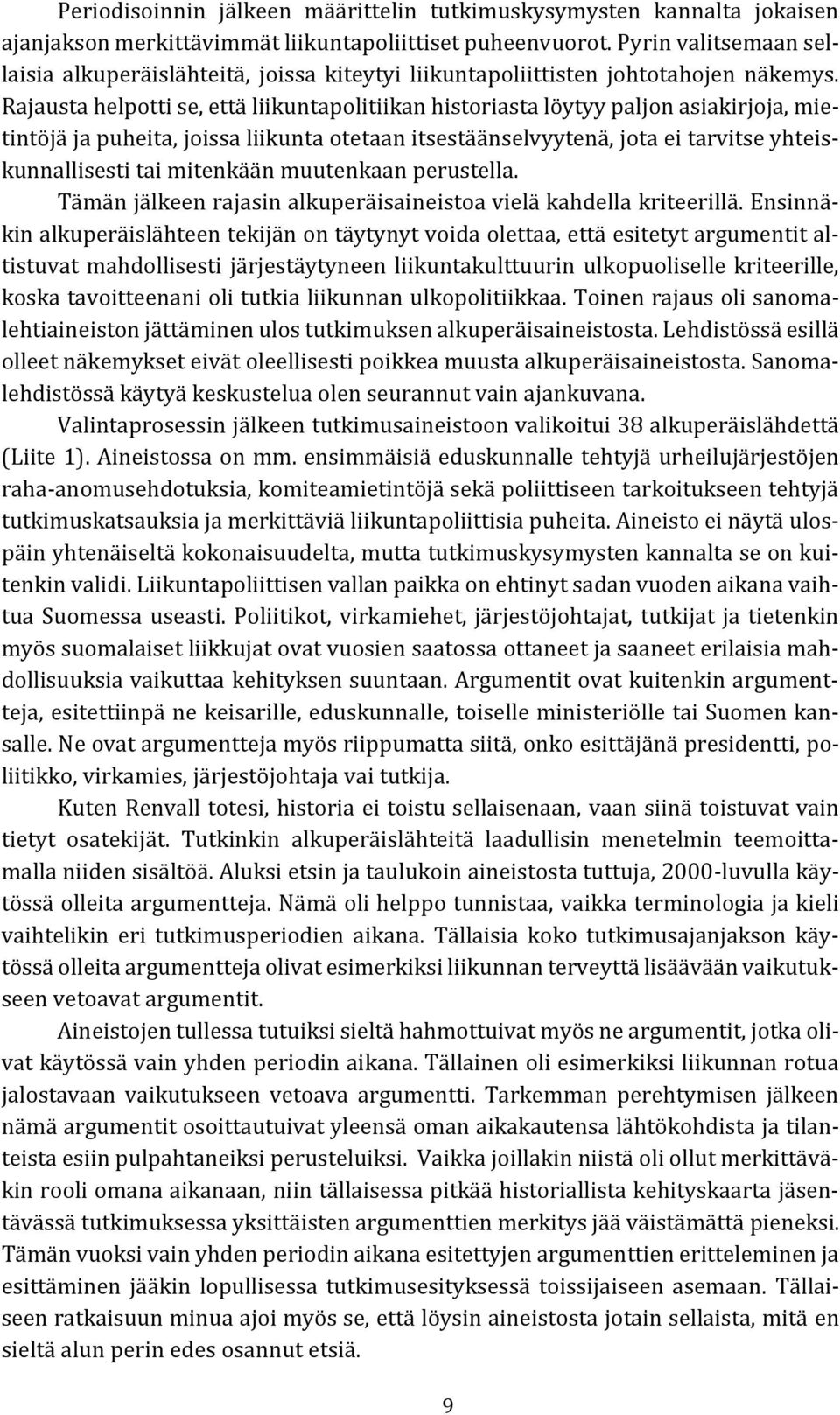 Rajausta helpotti se, että liikuntapolitiikan historiasta löytyy paljon asiakirjoja, mietintöjä ja puheita, joissa liikunta otetaan itsestäänselvyytenä, jota ei tarvitse yhteiskunnallisesti tai