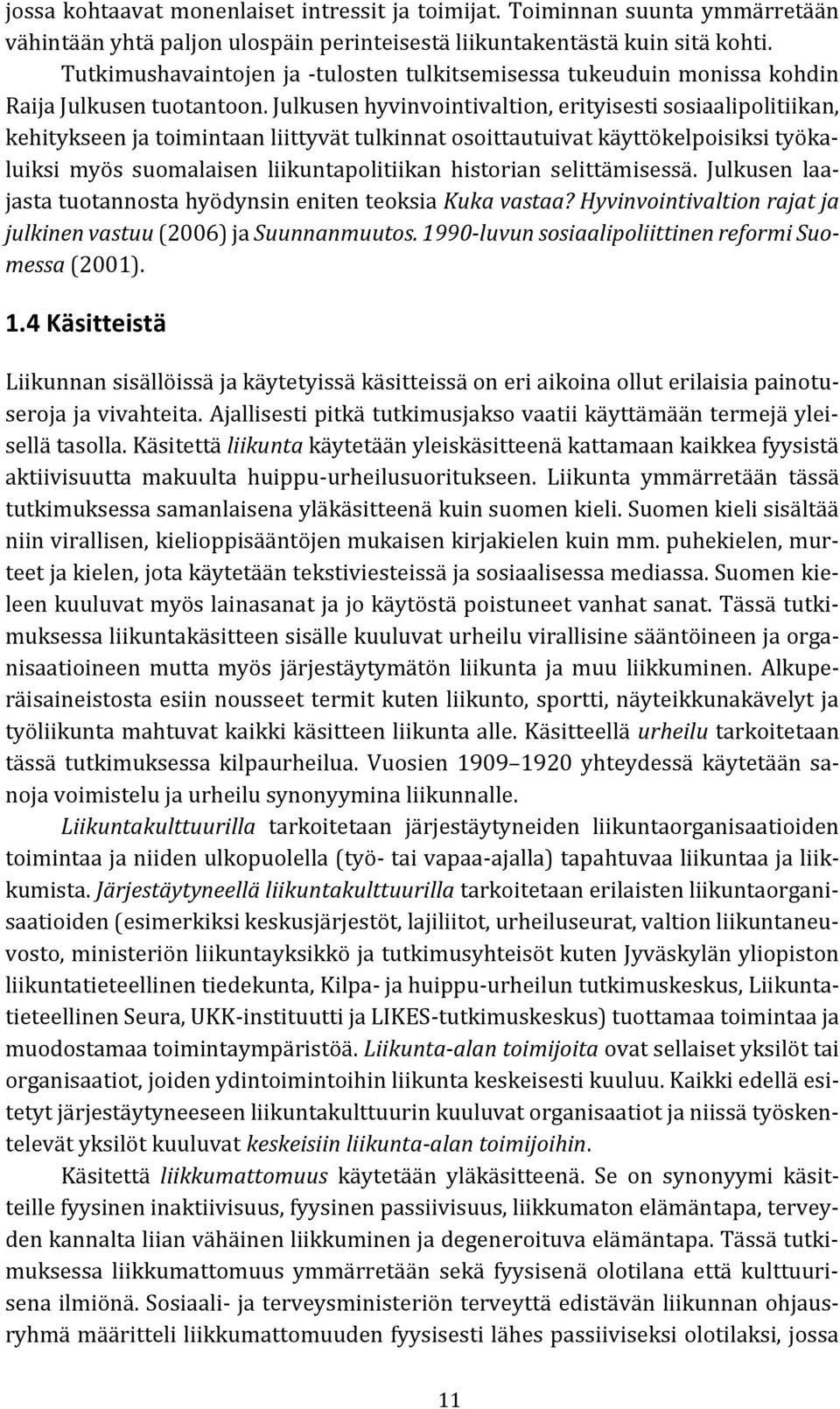 Julkusen hyvinvointivaltion, erityisesti sosiaalipolitiikan, kehitykseen ja toimintaan liittyvät tulkinnat osoittautuivat käyttökelpoisiksi työkaluiksi myös suomalaisen liikuntapolitiikan historian