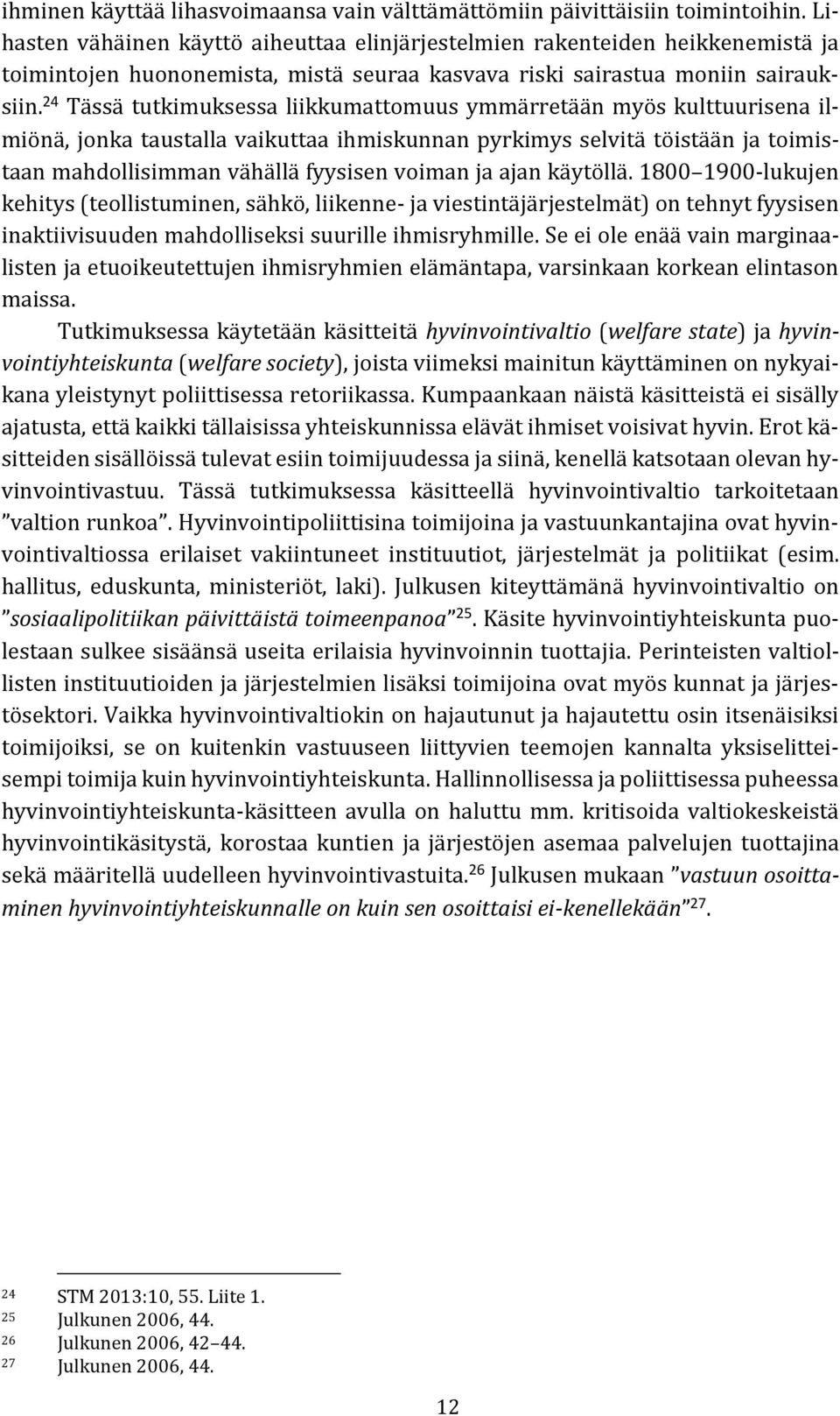 24 Tässä tutkimuksessa liikkumattomuus ymmärretään myös kulttuurisena ilmiönä, jonka taustalla vaikuttaa ihmiskunnan pyrkimys selvitä töistään ja toimistaan mahdollisimman vähällä fyysisen voiman ja