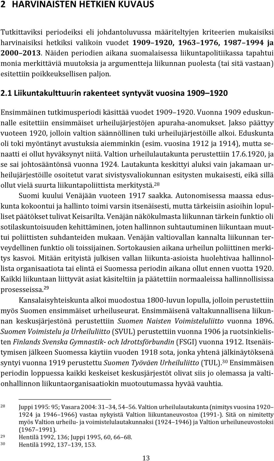 1 Liikuntakulttuurin rakenteet syntyvät vuosina 1909 1920 Ensimmäinen tutkimusperiodi käsittää vuodet 1909 1920. Vuonna 1909 eduskunnalle esitettiin ensimmäiset urheilujärjestöjen apuraha-anomukset.