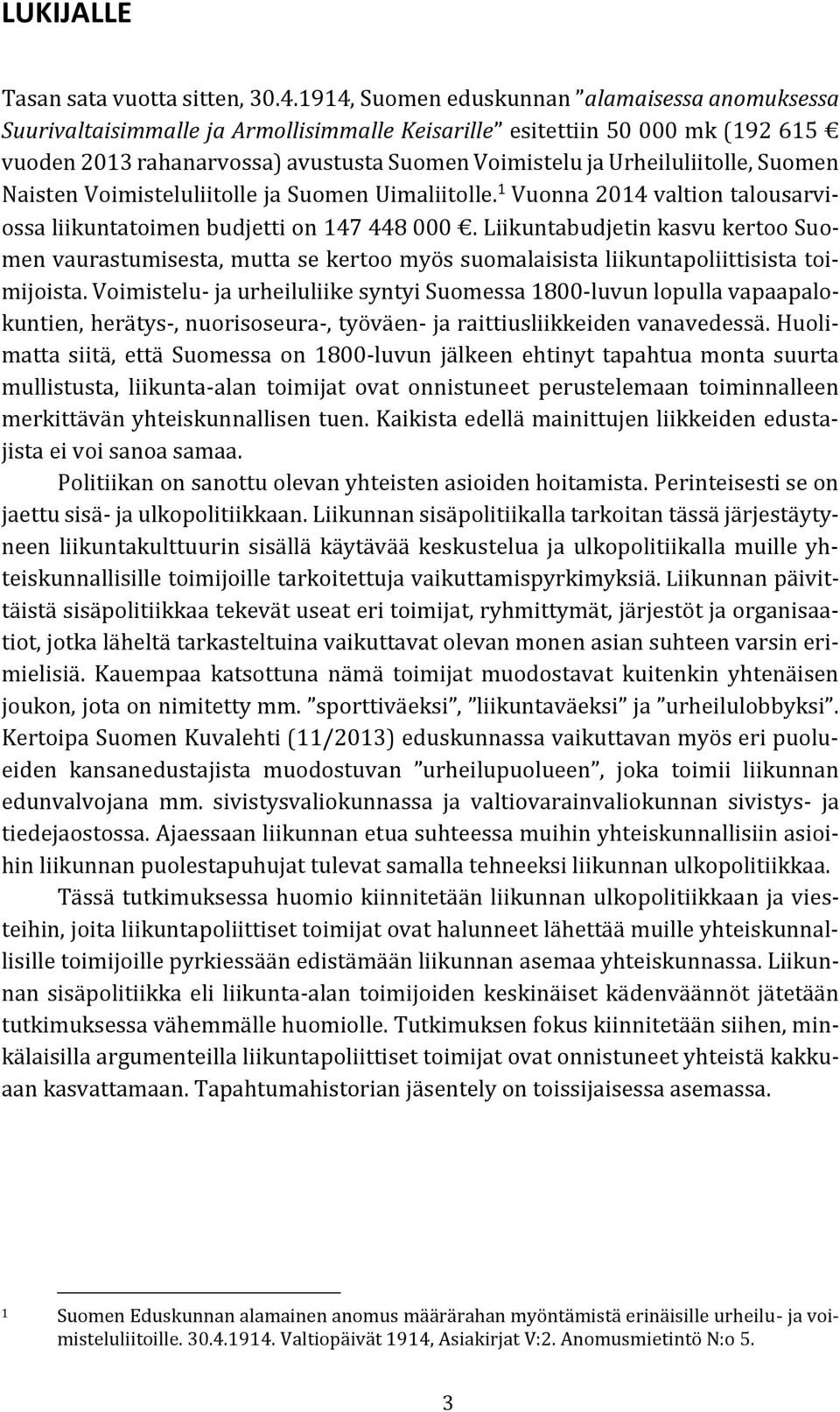 Urheiluliitolle, Suomen Naisten Voimisteluliitolle ja Suomen Uimaliitolle. 1 Vuonna 2014 valtion talousarviossa liikuntatoimen budjetti on 147 448 000.