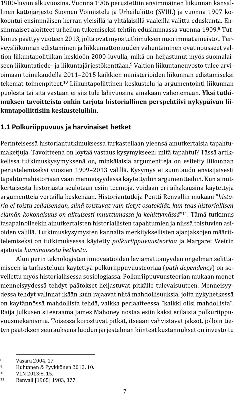 valittu eduskunta. Ensimmäiset aloitteet urheilun tukemiseksi tehtiin eduskunnassa vuonna 1909. 8 Tutkimus päättyy vuoteen 2013, jolta ovat myös tutkimuksen nuorimmat aineistot.