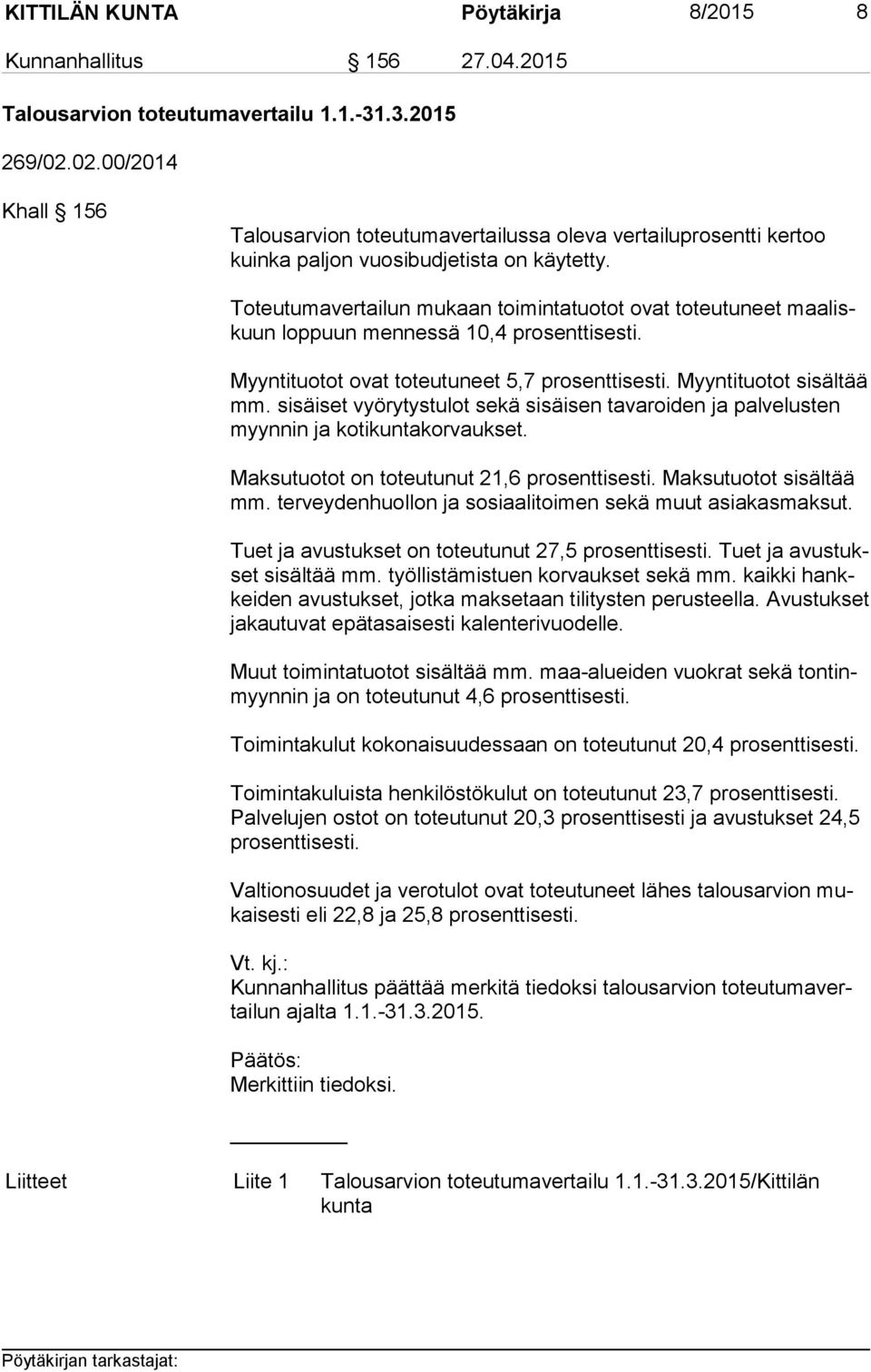 Toteutumavertailun mukaan toimintatuotot ovat toteutuneet maa liskuun loppuun mennessä 10,4 prosenttisesti. Myyntituotot ovat toteutuneet 5,7 prosenttisesti. Myyntituotot sisältää mm.